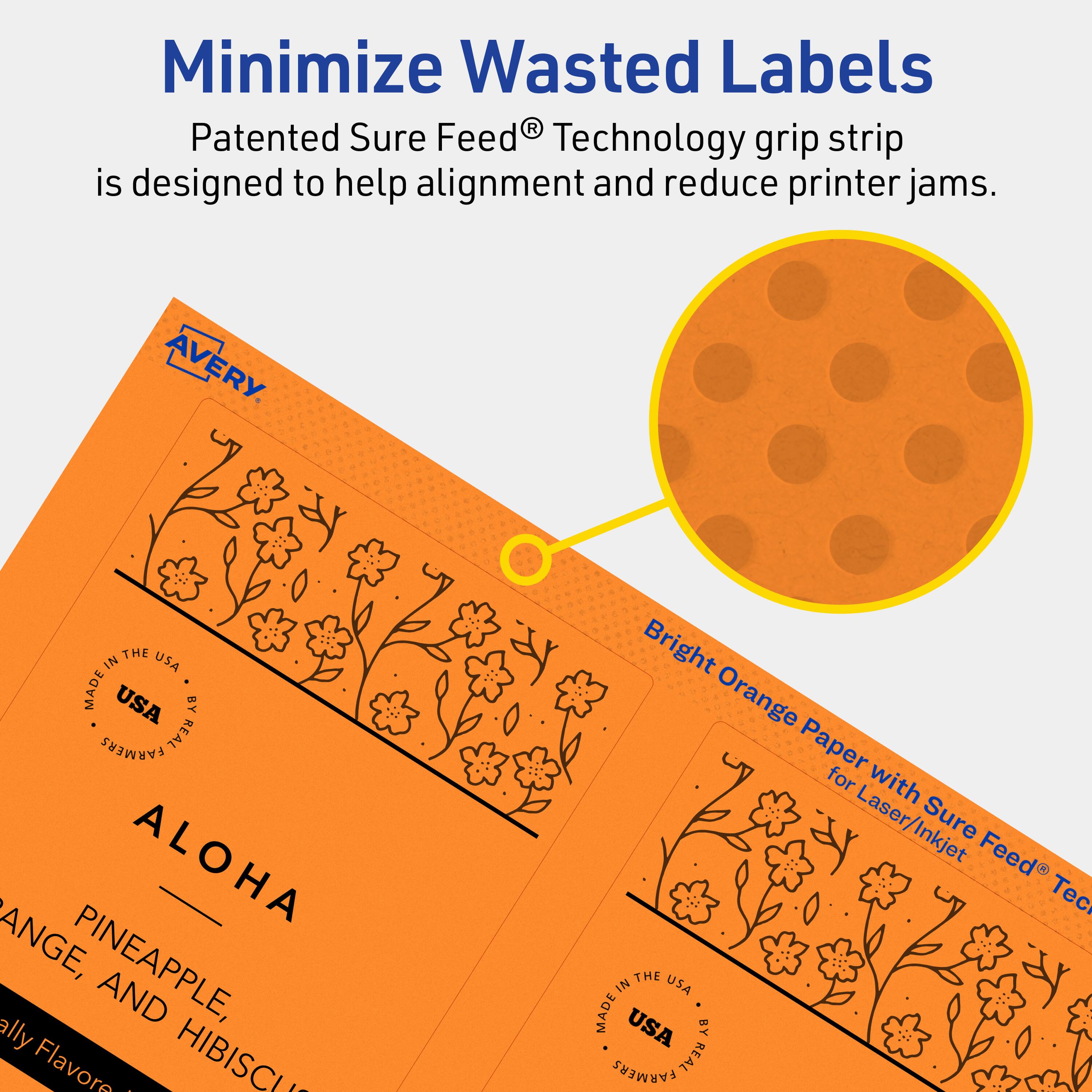 Minimize Wasted Labels

Patented Sure Feed® Technology grip strip is designed to help alignment and reduce printer jams.

AVERY

MADE IN THE USA BY REAL FARMERS

ALOHA

PINEAPPLE, ORANGE, AND HIBISCUS Flavored

Bright Orange Paper for Laser/Inkjet

MADE IN THE USA BY REAL FARMERS