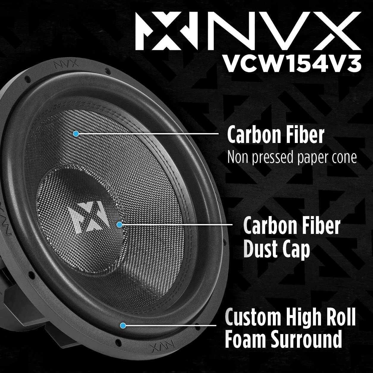 NVX VCW154V3  
Carbon Fiber Non pressed paper cone  
Carbon Fiber Dust Cap  
Custom High Roll Foam Surround