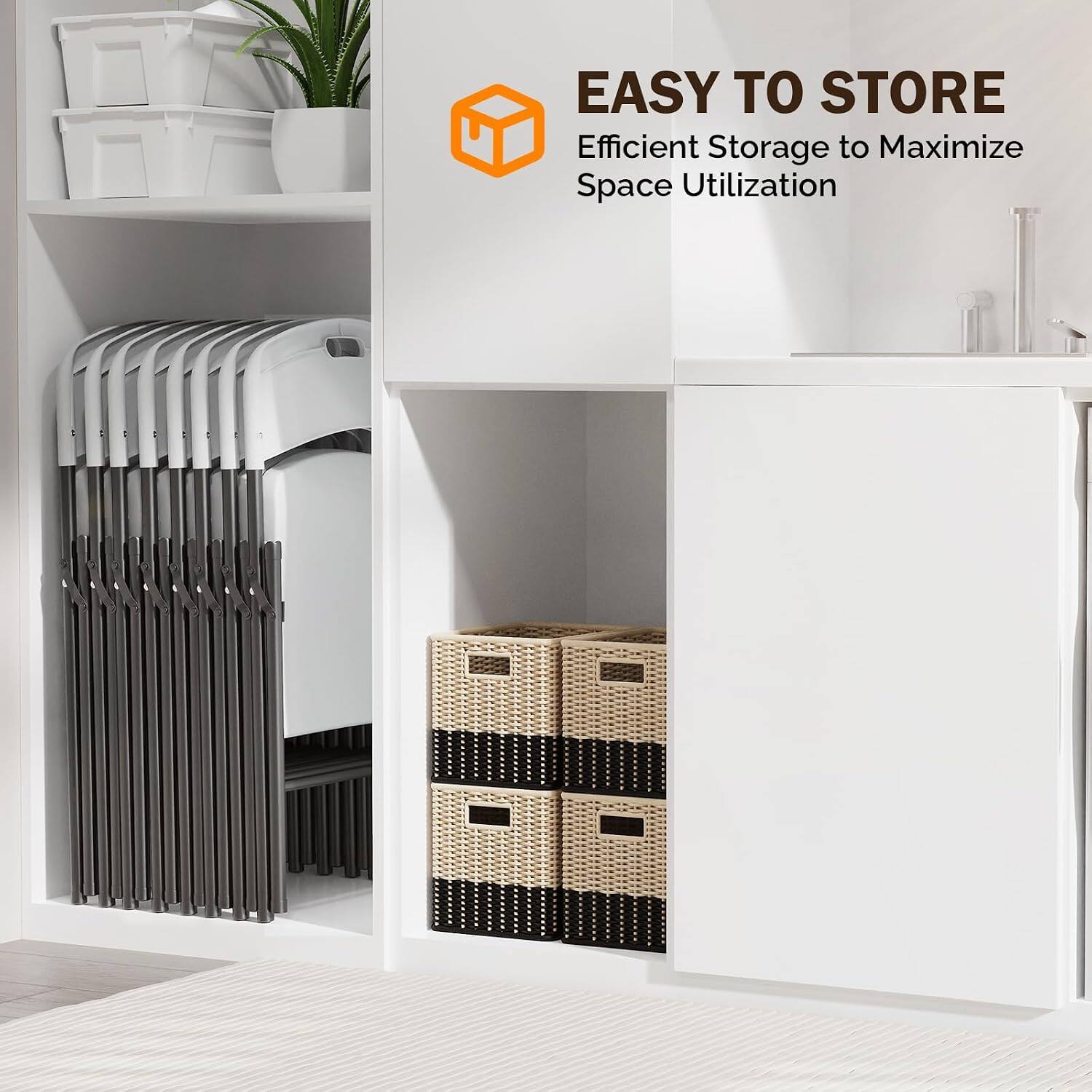EASY TO STORE  
Efficient Storage to Maximize Space Utilization