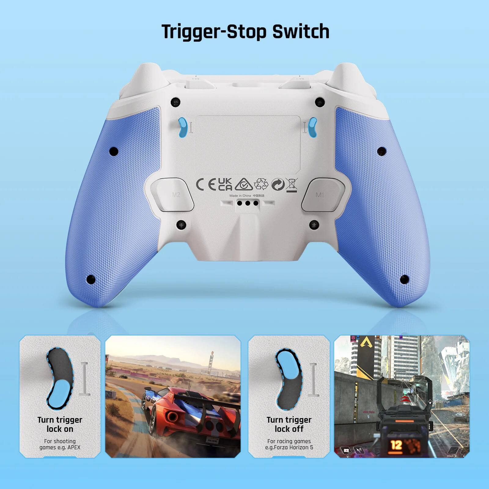 Trigger-Stop Switch

M2 UK CE CA

- Turn trigger lock on
  For shooting games e.g. APEX

- Turn trigger lock off
  For racing games e.g. Forza Horizon 5
