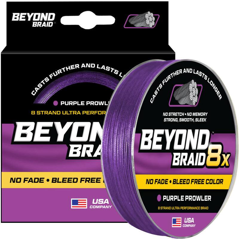 BEYOND BRAID

CASTS FURTHER AND LASTS LONGER

PURPLE PROWL

8 STRAND ULTRA PERFORMANCE BRAID

NO STRETCH • NO MEMORY

STRONG, SMOOTH, SLEEK

BEYOND BRAID 8x

NO FADE • BLEED FREE COLOR

USA COMPANY
