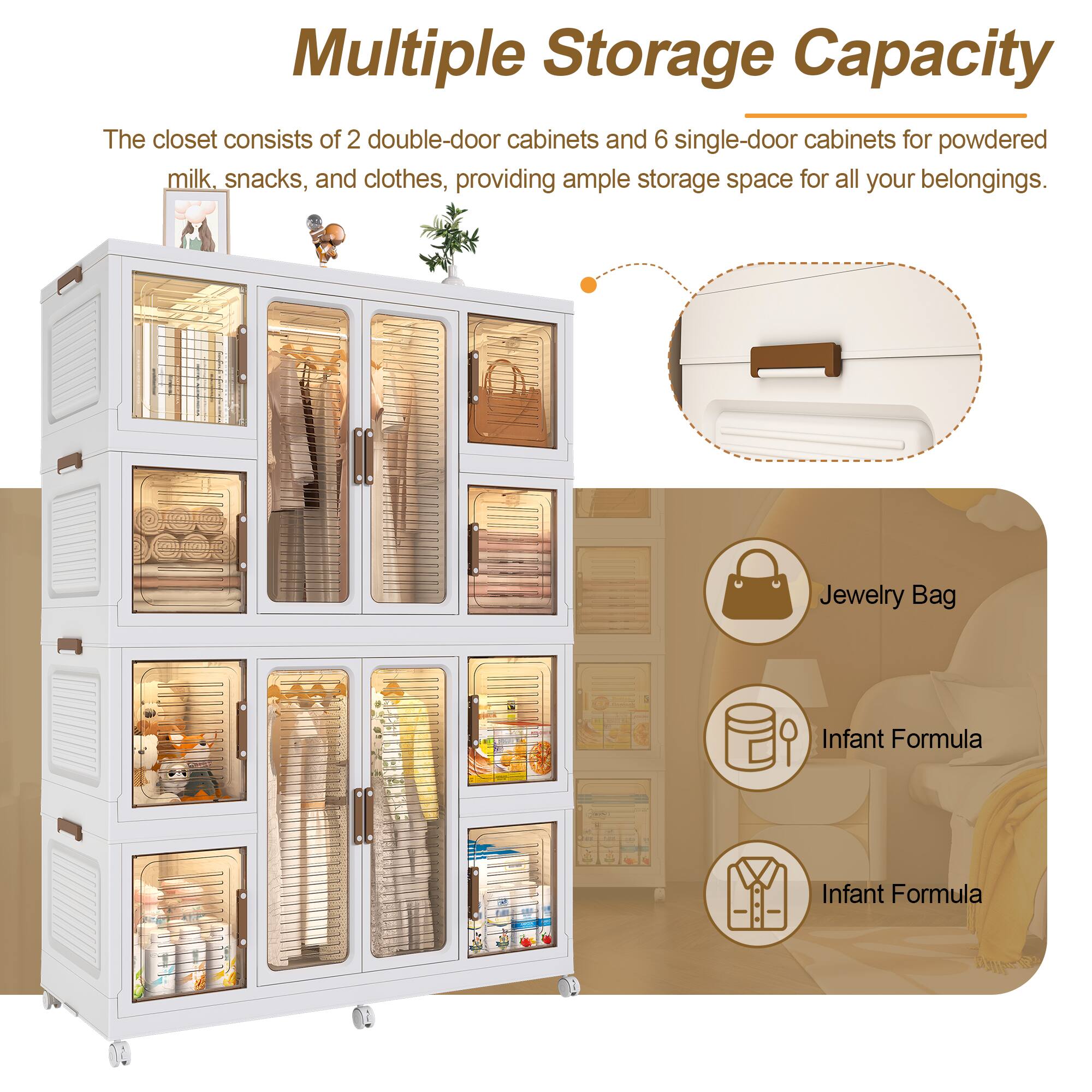 Multiple Storage Capacity

The closet consists of 2 double-door cabinets and 6 single-door cabinets for powdered milk, snacks, and clothes, providing ample storage space for all your belongings.

- Jewelry Bag
- Infant Formula
- Infant Formula