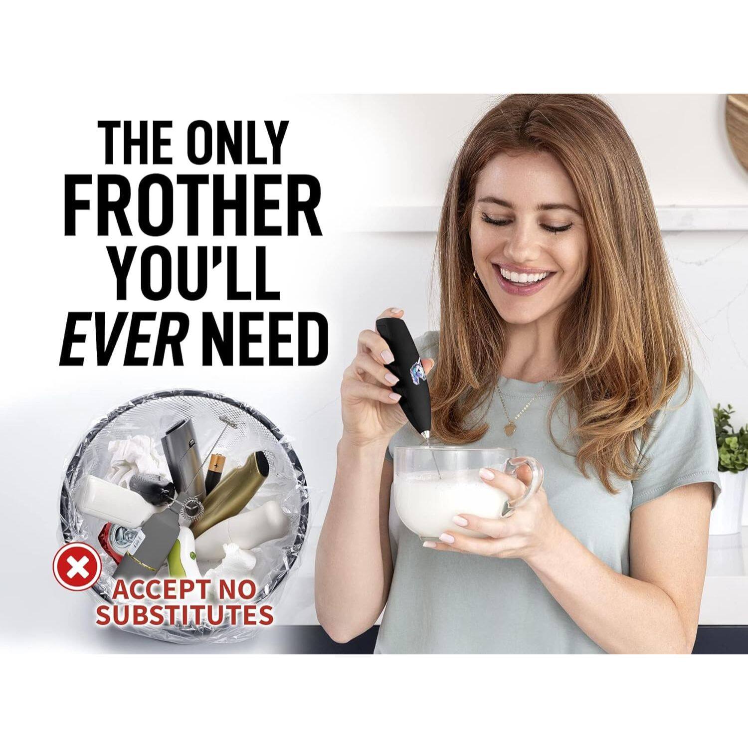 THE ONLY FROTHER YOU'LL EVER NEED
ACCEPT NO SUBSTITUTES