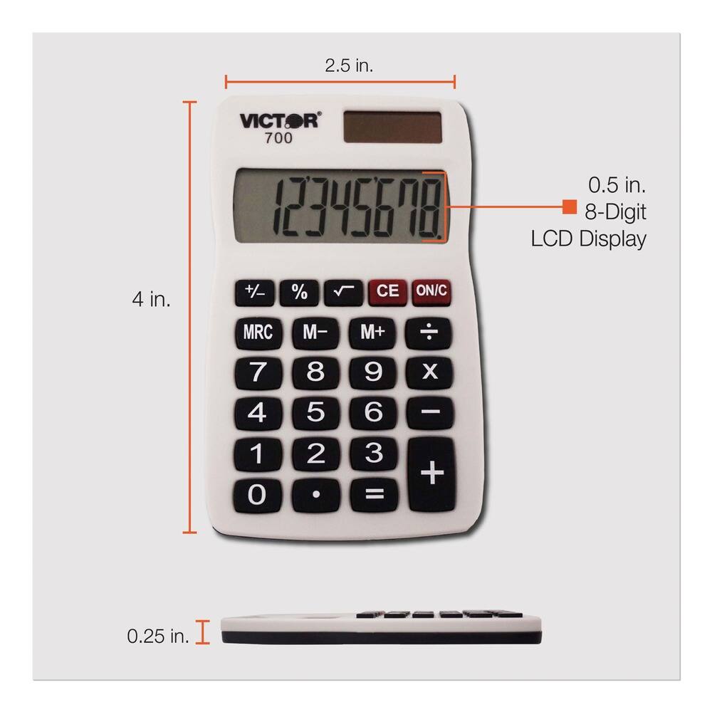 2.5 in.  
VICTOR 700  
0.5 in.  
8-Digit LCD Display  
4 in.  
0.25 in.  
+/- % CE ON/C MRC M- M+  
7 8 9 x  
4 5 6 -  
1 2 3 +  
0 . =  
I