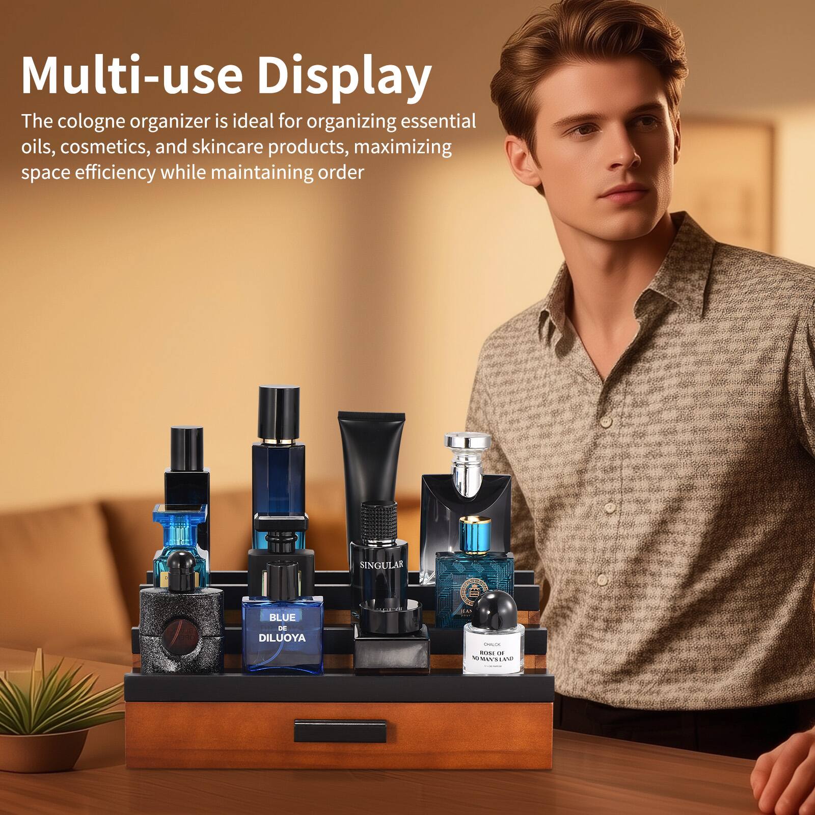 Multi-use Display

The cologne organizer is ideal for organizing essential oils, cosmetics, and skincare products, maximizing space efficiency while maintaining order.

SINGULAR
BLUE DE DILUOYA
ACE BODS
HASLA
