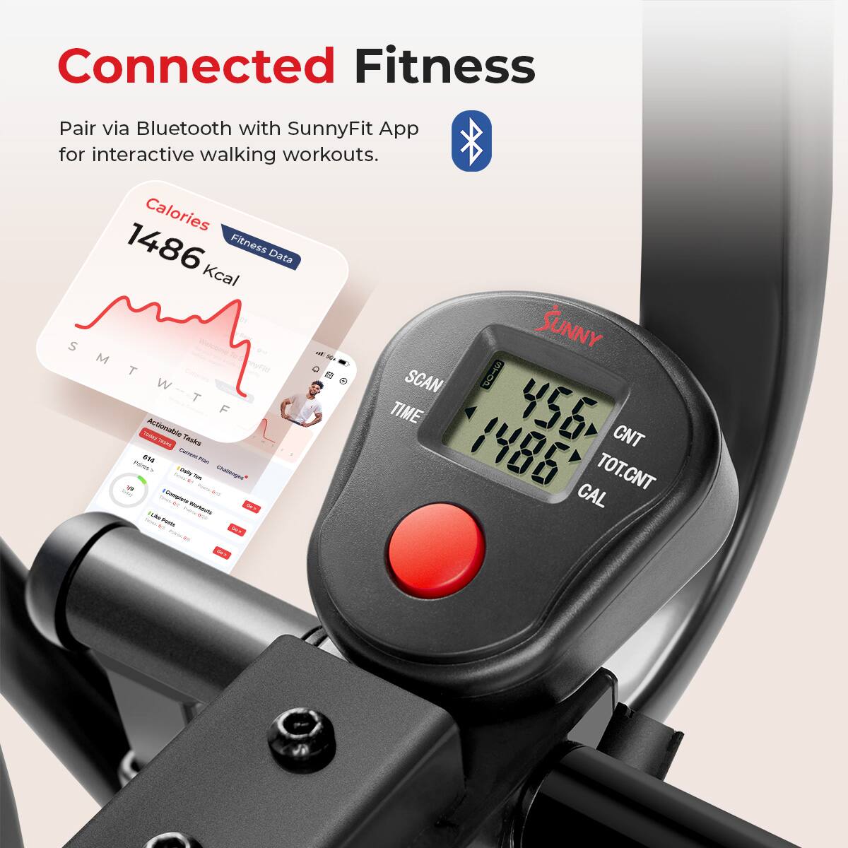 Connected Fitness
Pair via Bluetooth with SunnyFit App for interactive walking workouts.

Calories 1486
Fitness Data Kcal

SUNNY
SCAN
TIME 456
TOTAL
CNT
TASKS

1486
TOT.CNT
CT CAL