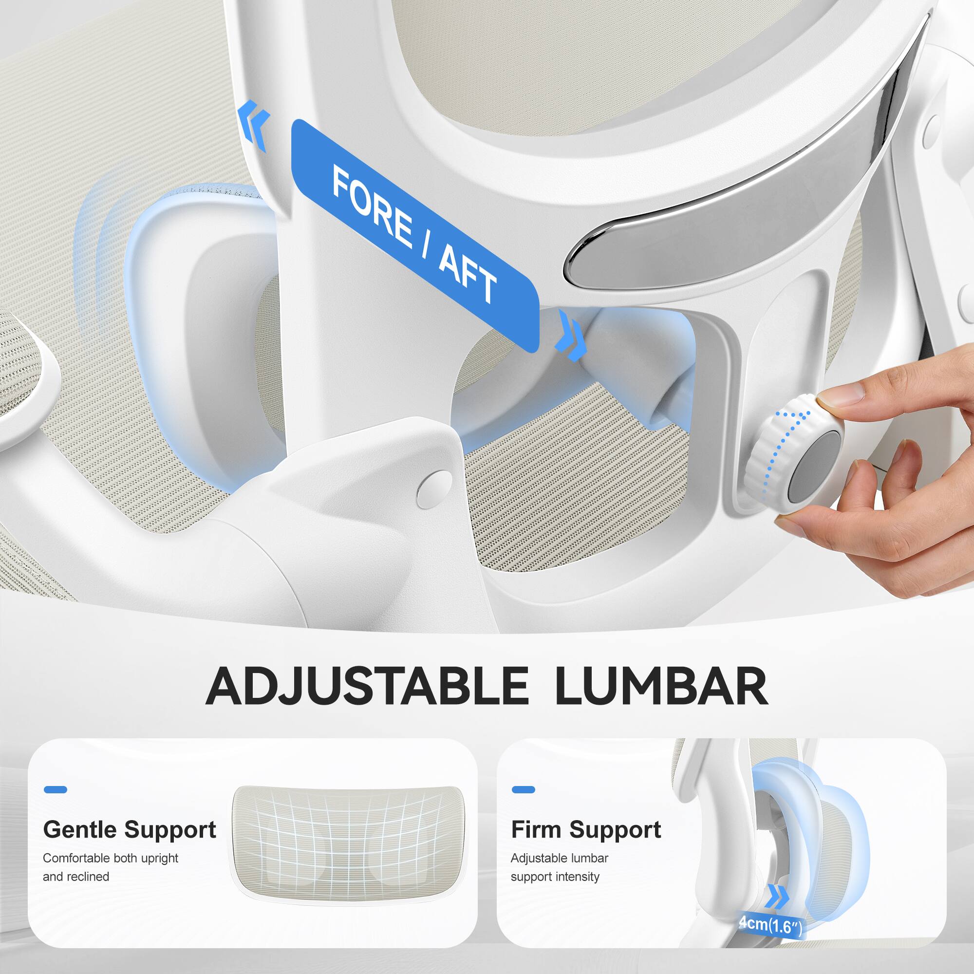 4L H4A FORE I AFT ADJUSTABLE LUMBAR  
Gentle Support  
Comfortable both upright and reclined  
Firm Support  
Adjustable lumbar support intensity  
4cm (1.6")