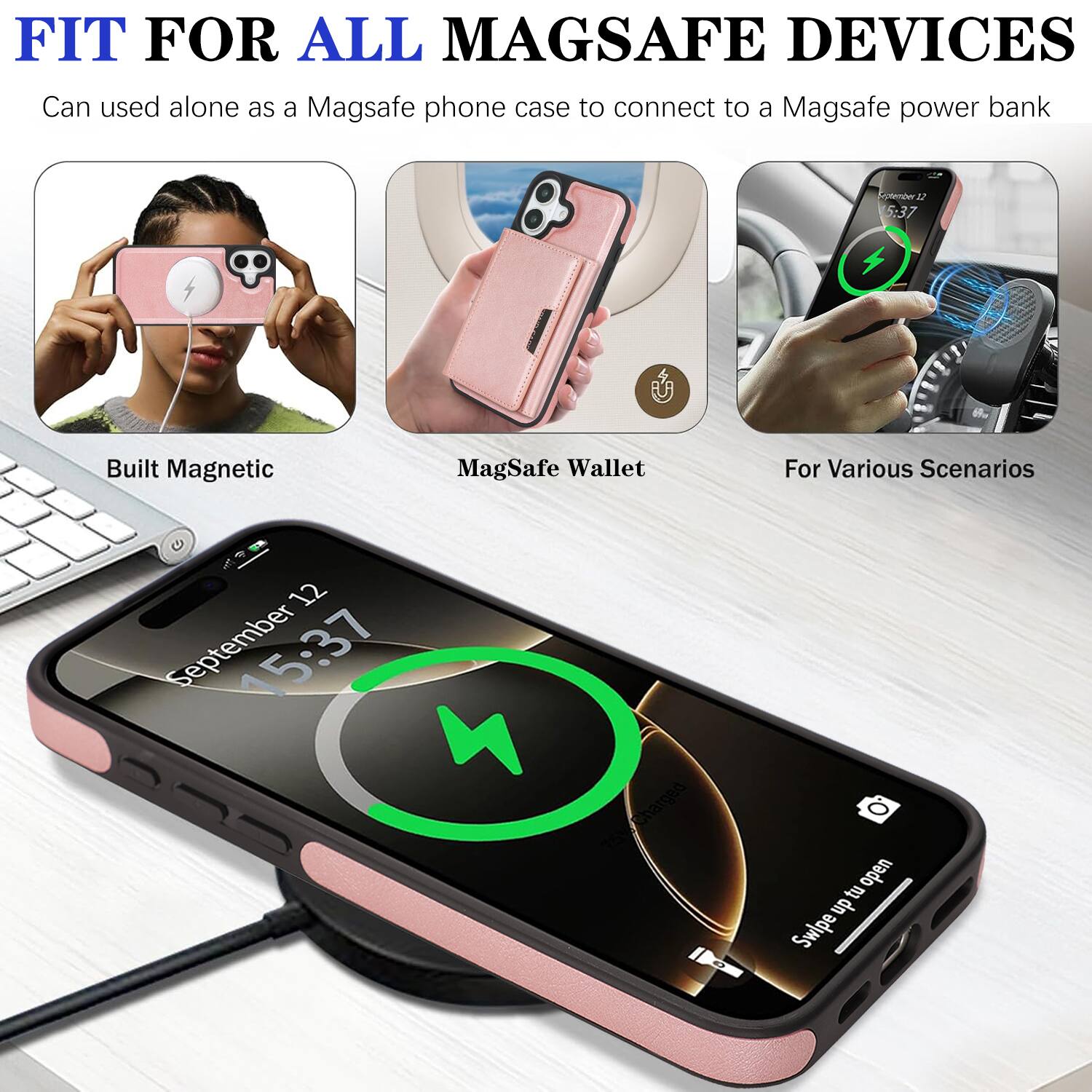 FIT FOR ALL MAGSAFE DEVICES  
Can be used alone as a MagSafe phone case to connect to a MagSafe power bank  

Built Magnetic  
MagSafe Wallet  
For Various Scenarios  

September 12  
15:37  

Swipe up to open
