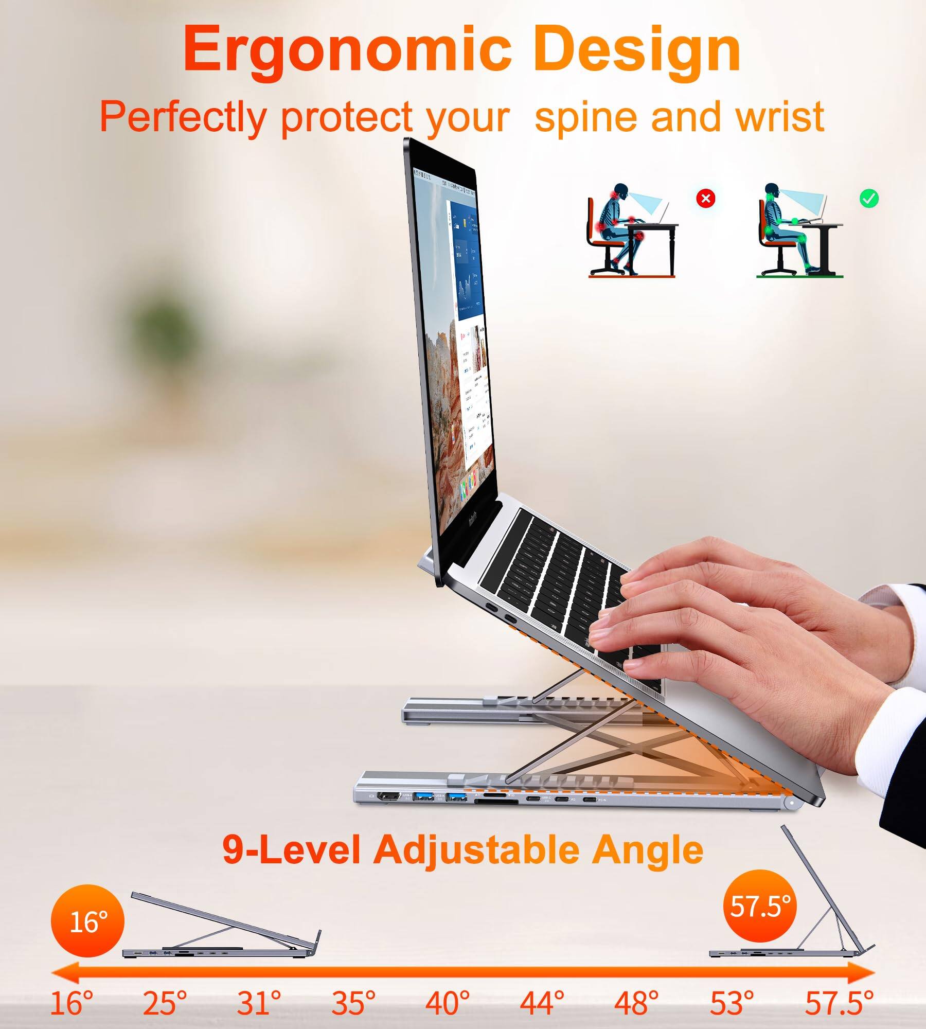 Ergonomic Design  
Perfectly protect your spine and wrist  

9-Level Adjustable Angle  
16° 25° 31° 35° 40° 44° 48° 53° 57.5°