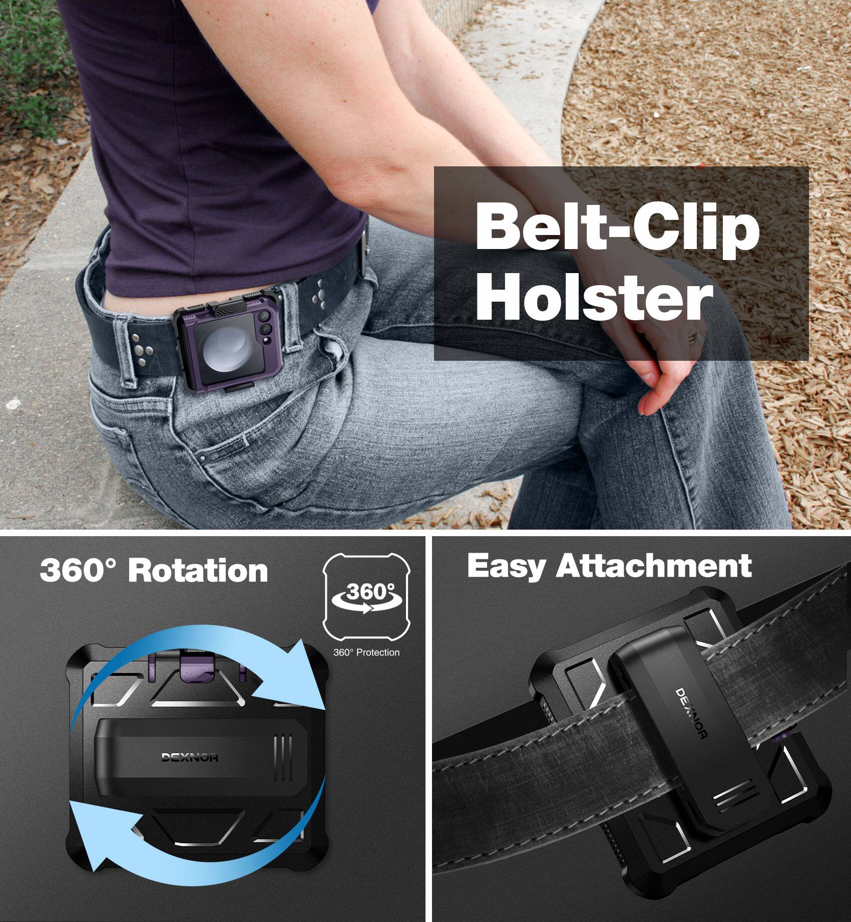 Belt-Clip Holster  
360° Rotation  
360° Protection  
Easy Attachment  
DEXNOR