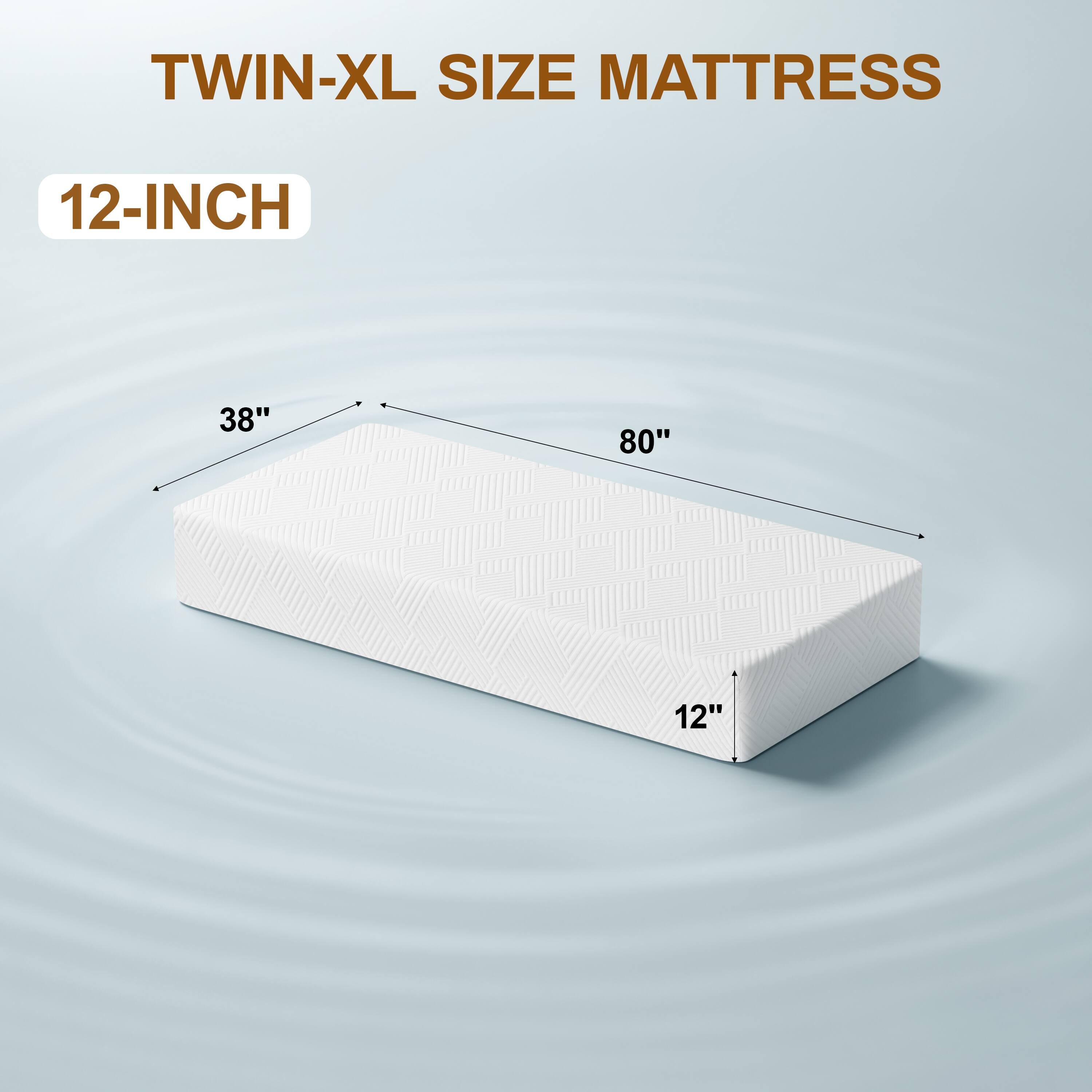 TWIN-XL SIZE MATTRESS  
12-INCH  
38"  
80"  
12"