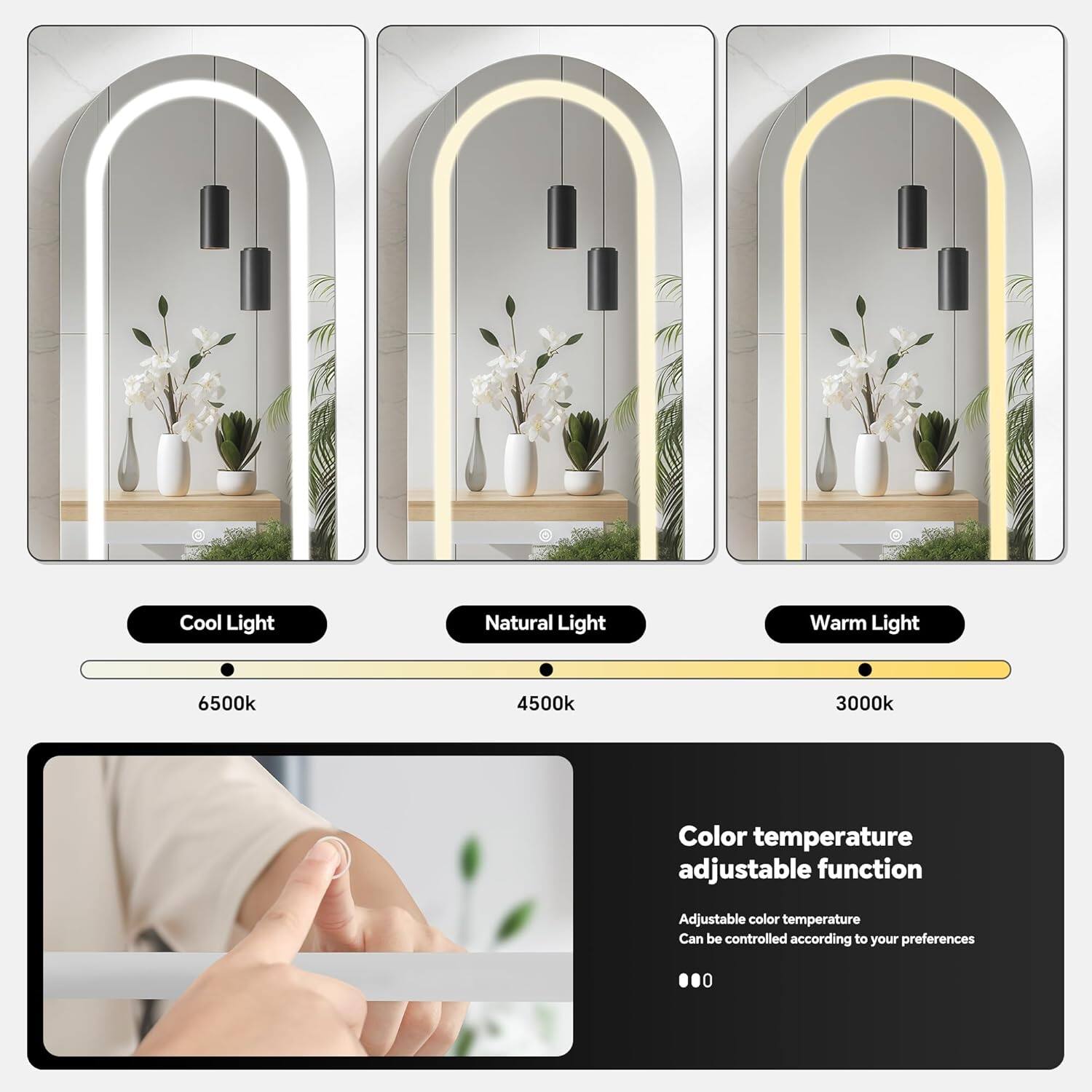 Cool Light Natural Light Warm Light  
6500k 4500k 3000k  
Color temperature adjustable function  
Adjustable color temperature  
Can be controlled according to your preferences