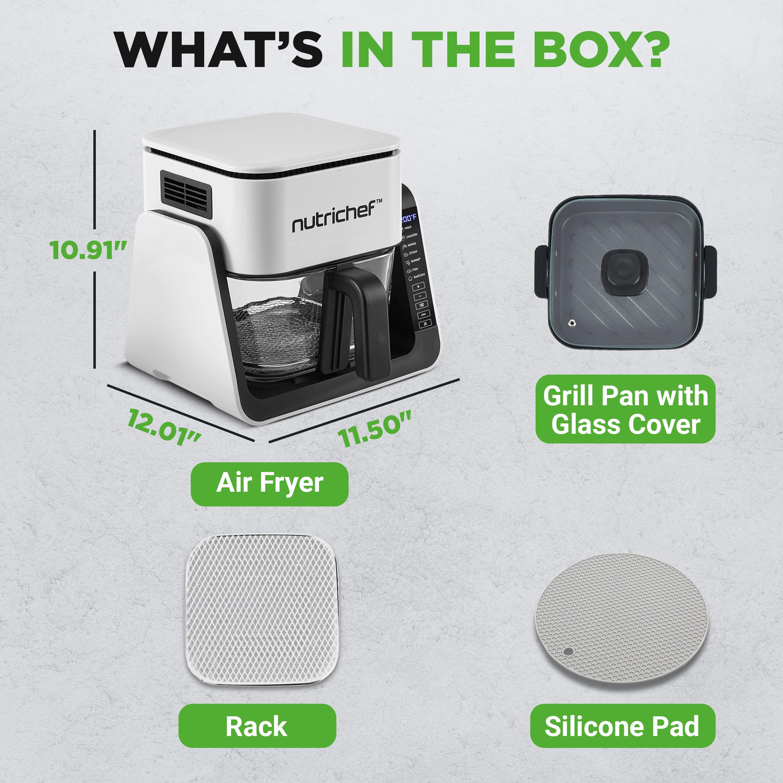 WHAT'S IN THE BOX?

- 10.91" nutrichef Air Fryer
- 12.01" x 11.50" Grill Pan with Glass Cover
- Rack
- Silicone Pad