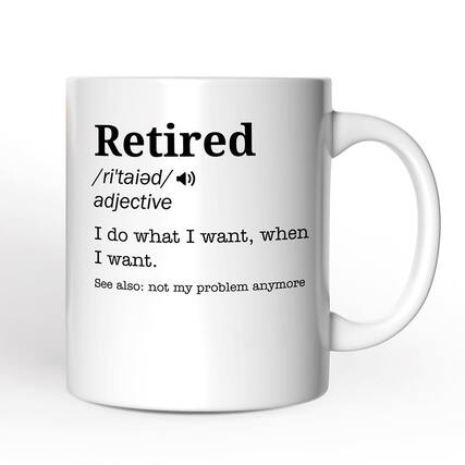 Retired
/riˈtaɪəd/
adjective
I do what I want, when I want.
See also: not my problem anymore