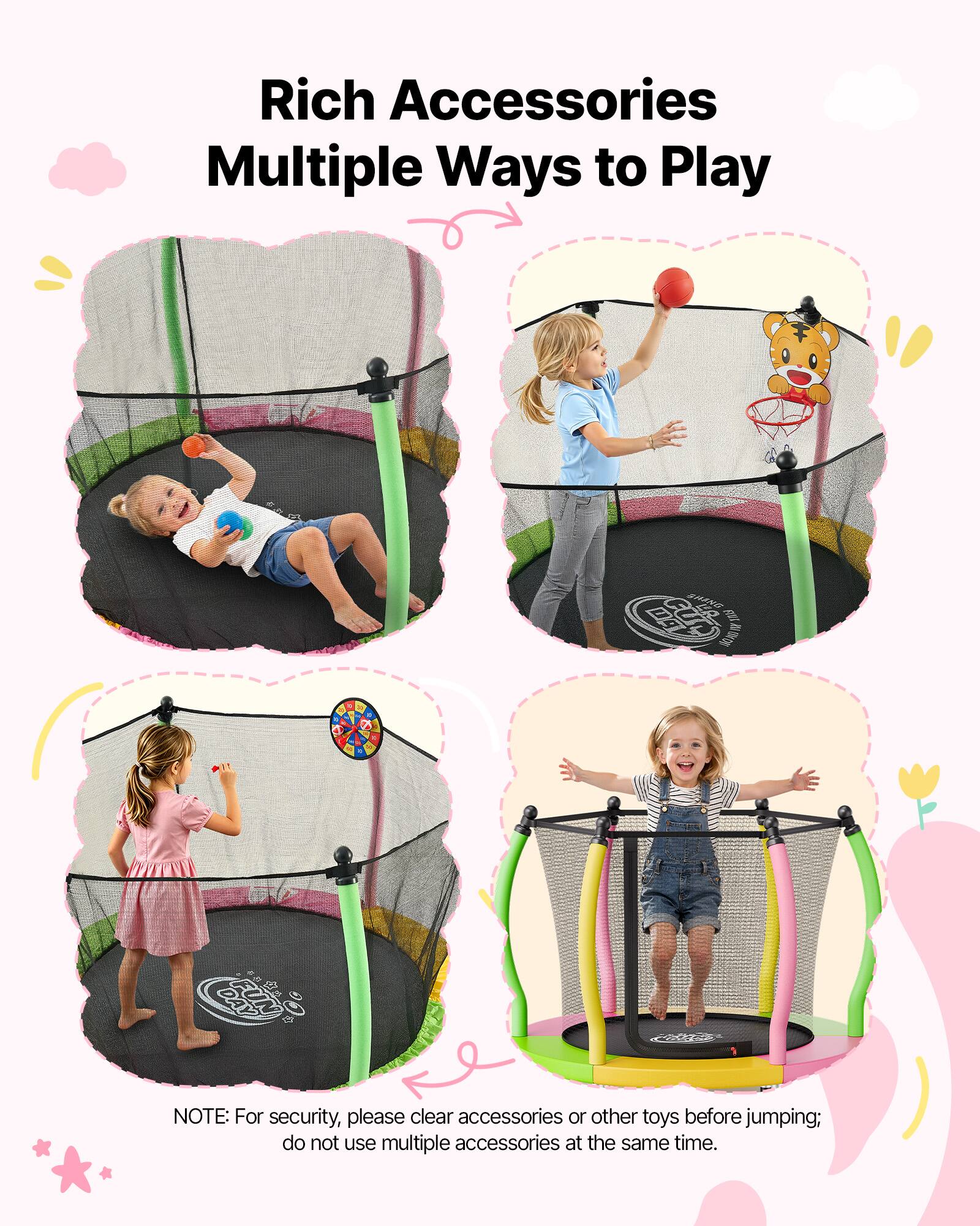 Rich Accessories Multiple Ways to Play

NOTE: For security, please clear accessories or other toys before jumping; do not use multiple accessories at the same time.