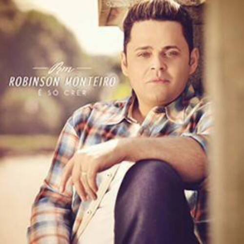 ROBINSON MONTEIRO  
E SÓ CRER