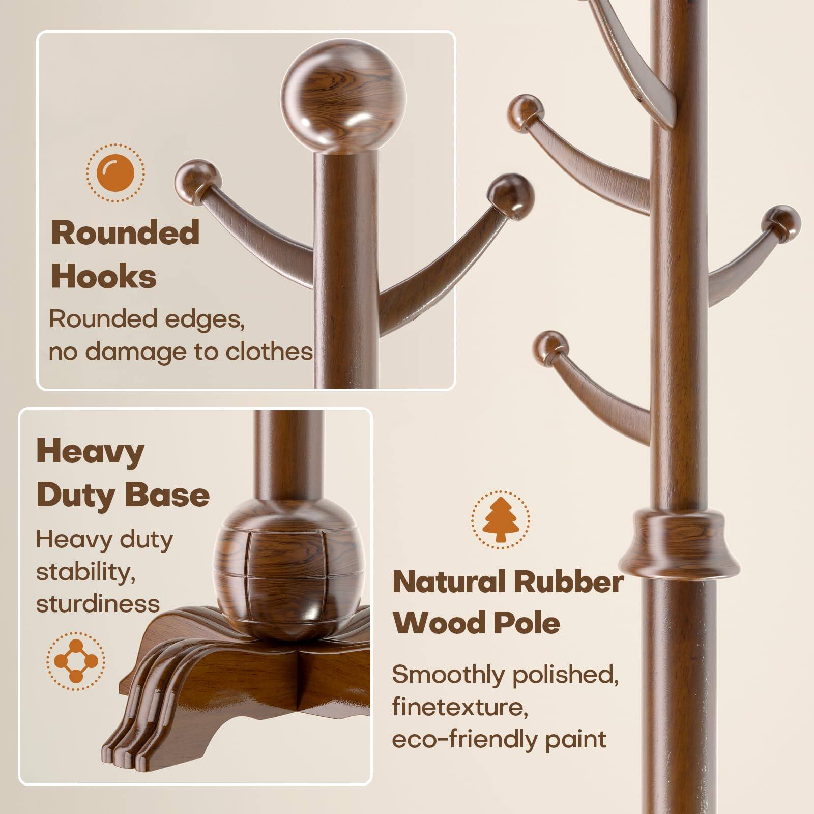 - Rounded Hooks  
  Rounded edges, no damage to clothes

- Heavy Duty Base  
  Heavy duty stability, sturdiness

- Natural Rubber Wood Pole  
  Smoothly polished, fine texture, eco-friendly paint