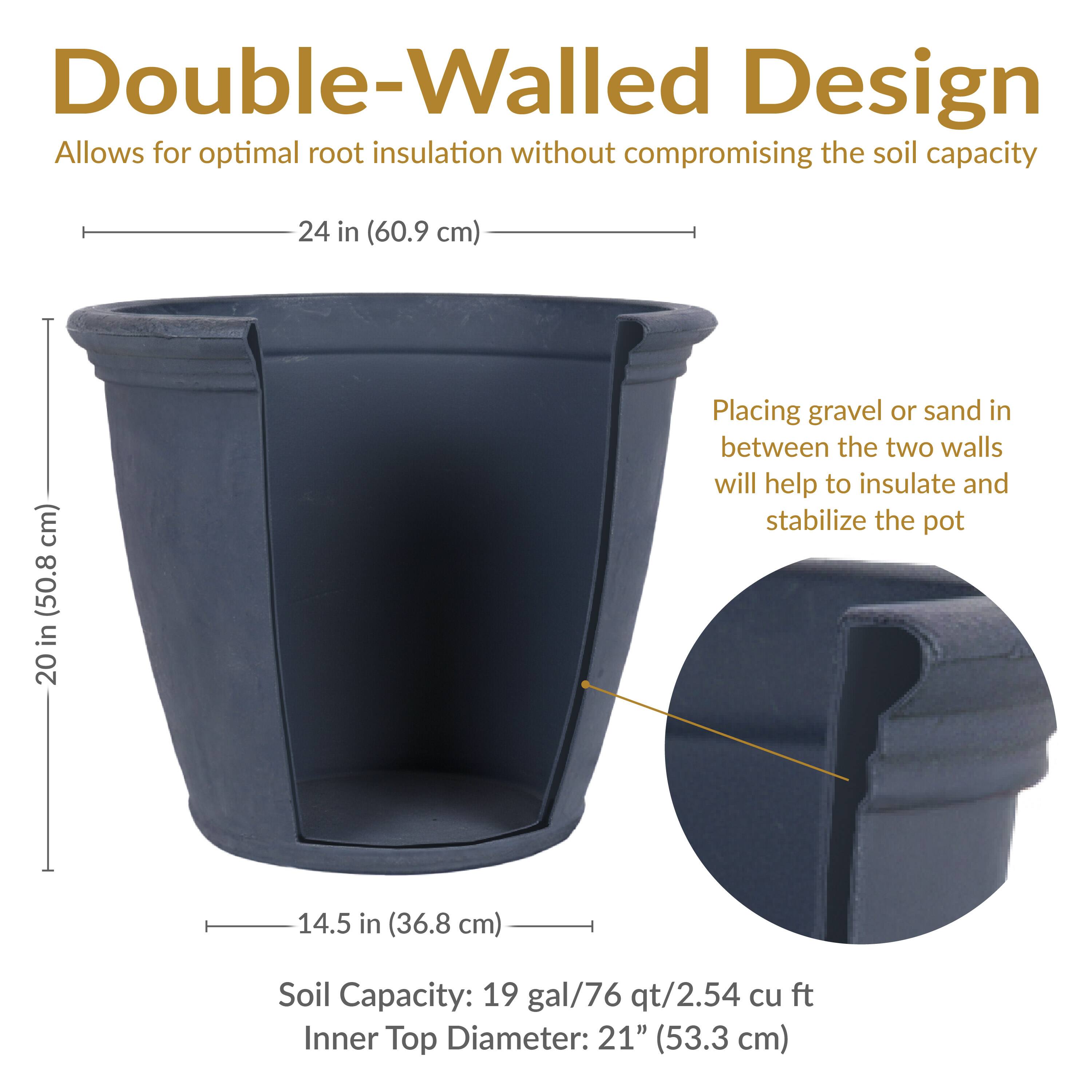 Double-Walled Design  
Allows for optimal root insulation without compromising the soil capacity  

24 in (60.9 cm)  

20 in (50.8 cm)  

14.5 in (36.8 cm)  

Soil Capacity: 19 gal/76 qt/2.54 cu ft  
Inner Top Diameter: 21" (53.3 cm)  

Placing gravel or sand in between the two walls will help to insulate and stabilize the pot