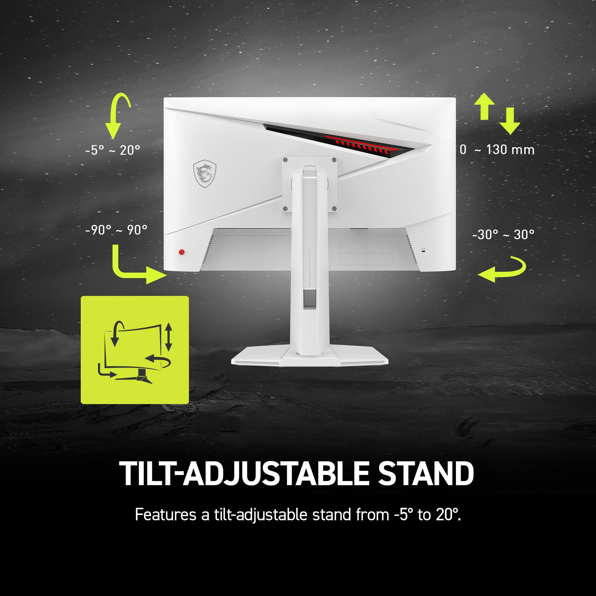 -5° ~ 20°, 0 ~ 130 mm, -90° ~ 90°, -30° ~ 30°, TILT-ADJUSTABLE STAND, Features a tilt-adjustable stand from -5° to 20°.