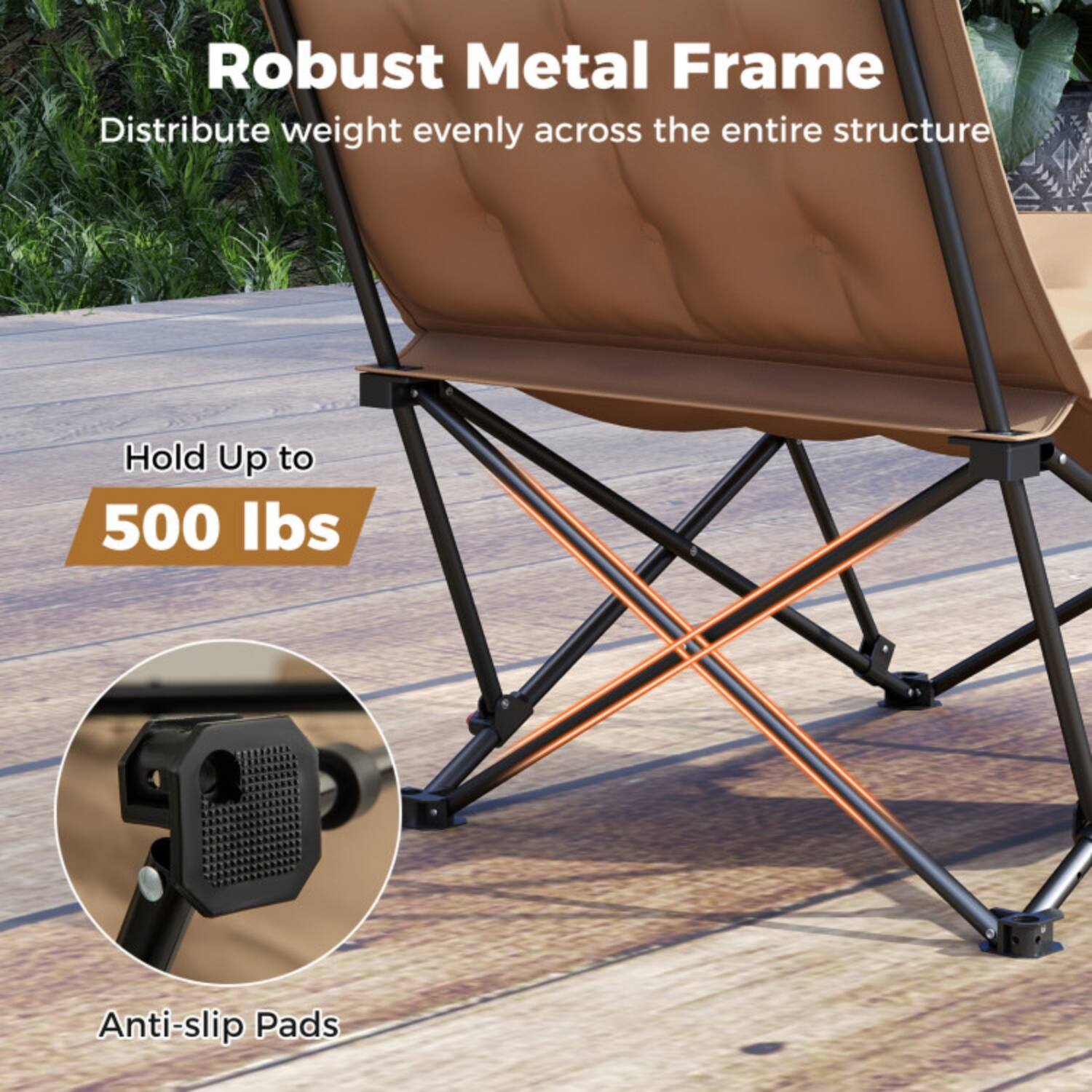 Robust Metal Frame  
Distribute weight evenly across the entire structure  
Hold Up to 500 lbs  
Anti-slip Pads