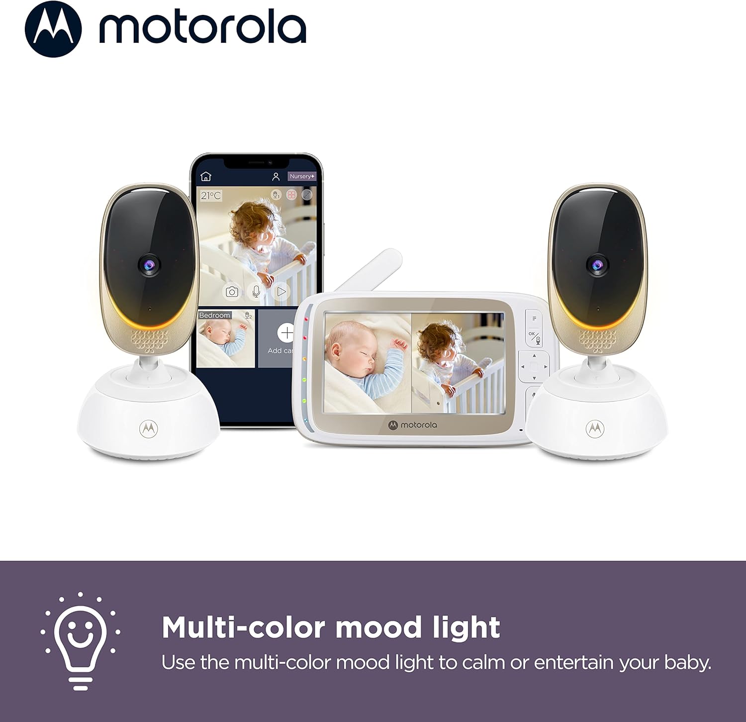 M motorola

Multi-color mood light

Use the multi-color mood light to calm or entertain your baby.