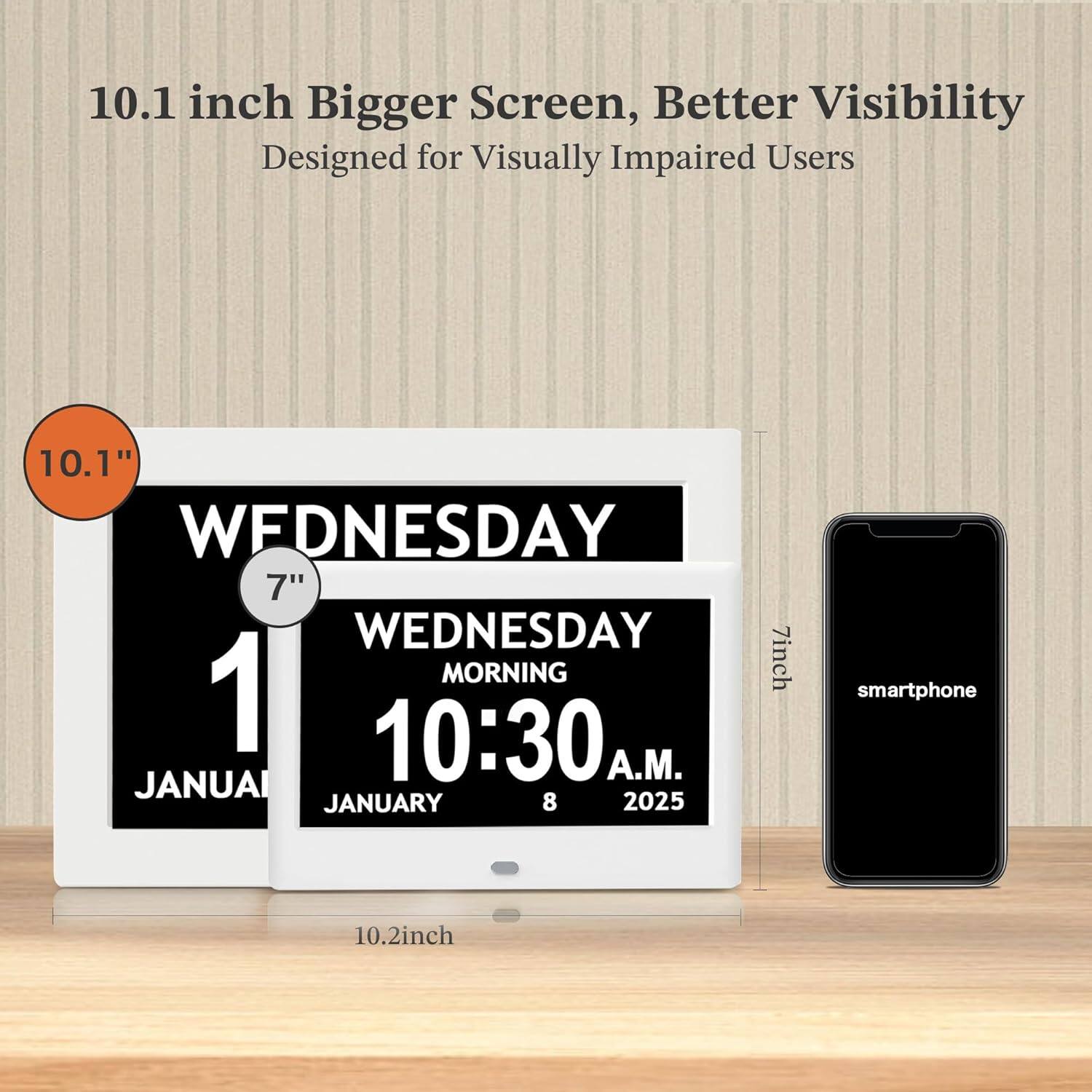 10.1 inch Bigger Screen, Better Visibility  
Designed for Visually Impaired Users  

10.1"  
WEDNESDAY  
1  
JANUARY  
10:30 A.M.  
JANUARY 8 2025  

7"  
smartphone  

10.2 inch