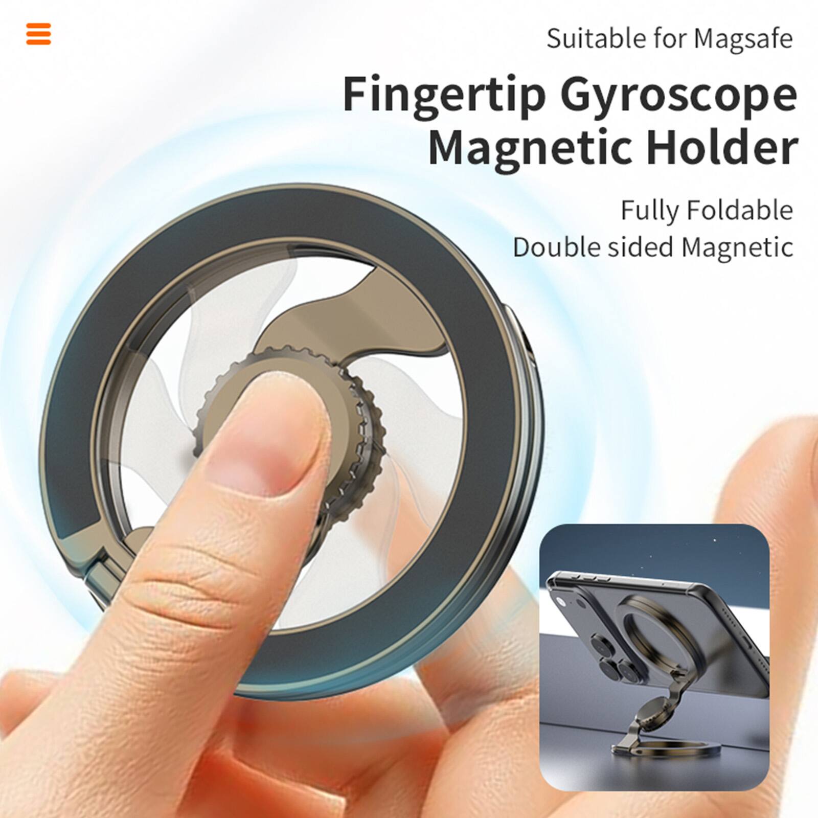 Suitable for Magsafe  
Fingertip Gyroscope Magnetic Holder  
Fully Foldable  
Double sided Magnetic