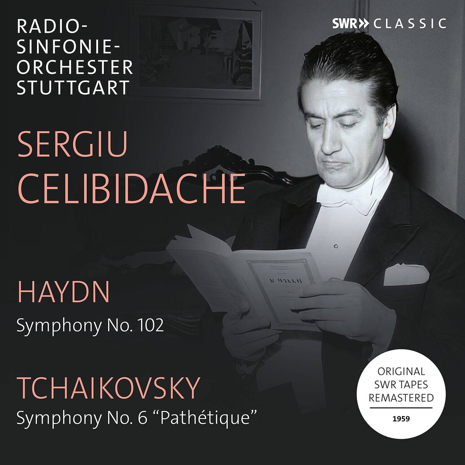 RADIO-SINFONIE-ORCHESTER STUTTGART  
SWR CLASSIC  

SERGIU CELIBIDACHE  

HAYDN  
Symphony No. 102  

TCHAIKOVSKY  
Symphony No. 6 “Pathétique”  

ORIGINAL SWR TAPES REMASTERED  
1959