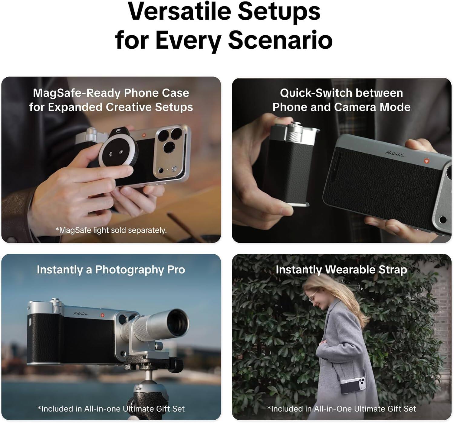 Versatile Setups for Every Scenario

MagSafe-Ready Phone Case for Expanded Creative Setups
*MagSafe light sold separately.

Quick-Switch between Phone and Camera Mode

Instantly a Photography Pro
*Included in All-in-one Ultimate Gift Set

Instantly Wearable Strap
*Included in All-in-One Ultimate Gift Set