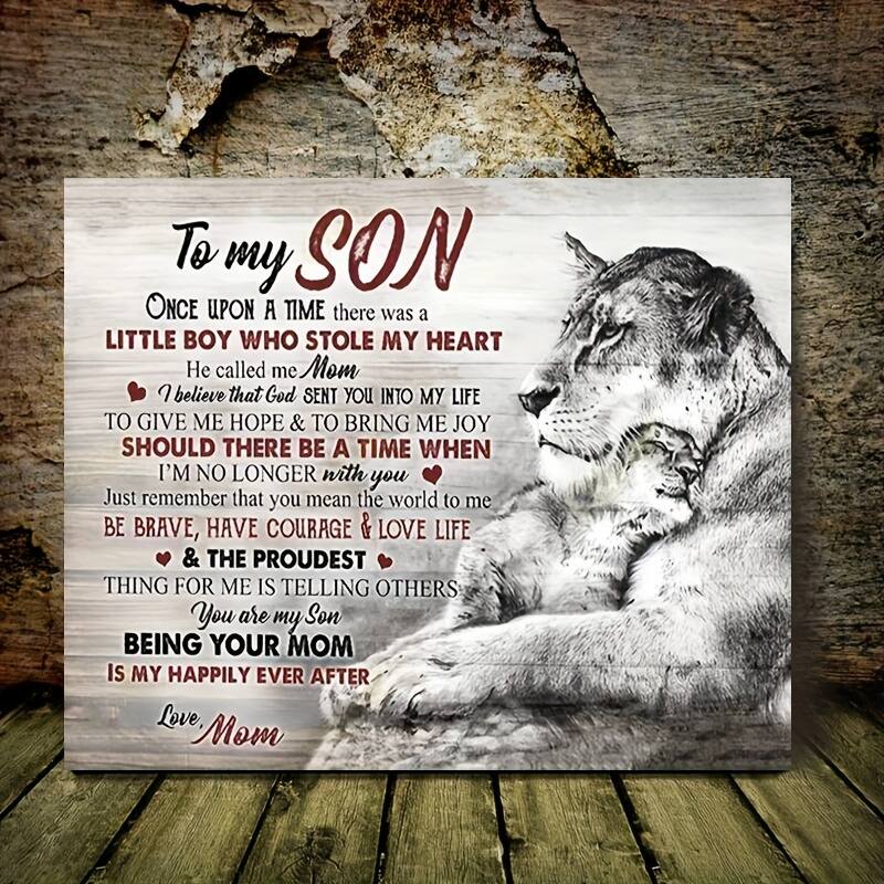 To my SON

Once upon a time there was a little boy who stole my heart. He called me Mom.

I believe that God sent you into my life to give me hope and to bring me joy.

Should there be a time when I'm no longer with you, just remember that you mean the world to me.

Be brave, have courage & love life.

& The proudest thing for me is telling others you are my son.

Being your mom is my happily ever after.

Love, Mom
