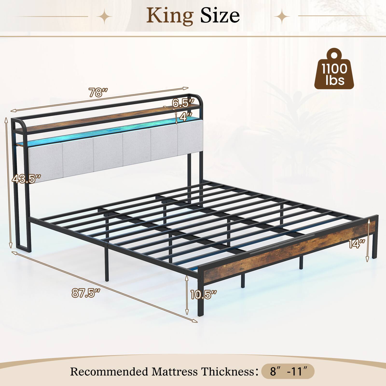 King Size  
78" x 6.5" x 4"  
1100 lbs  
43.5" x 87.5" x 10.5"  
Recommended Mattress Thickness: 8" - 11"