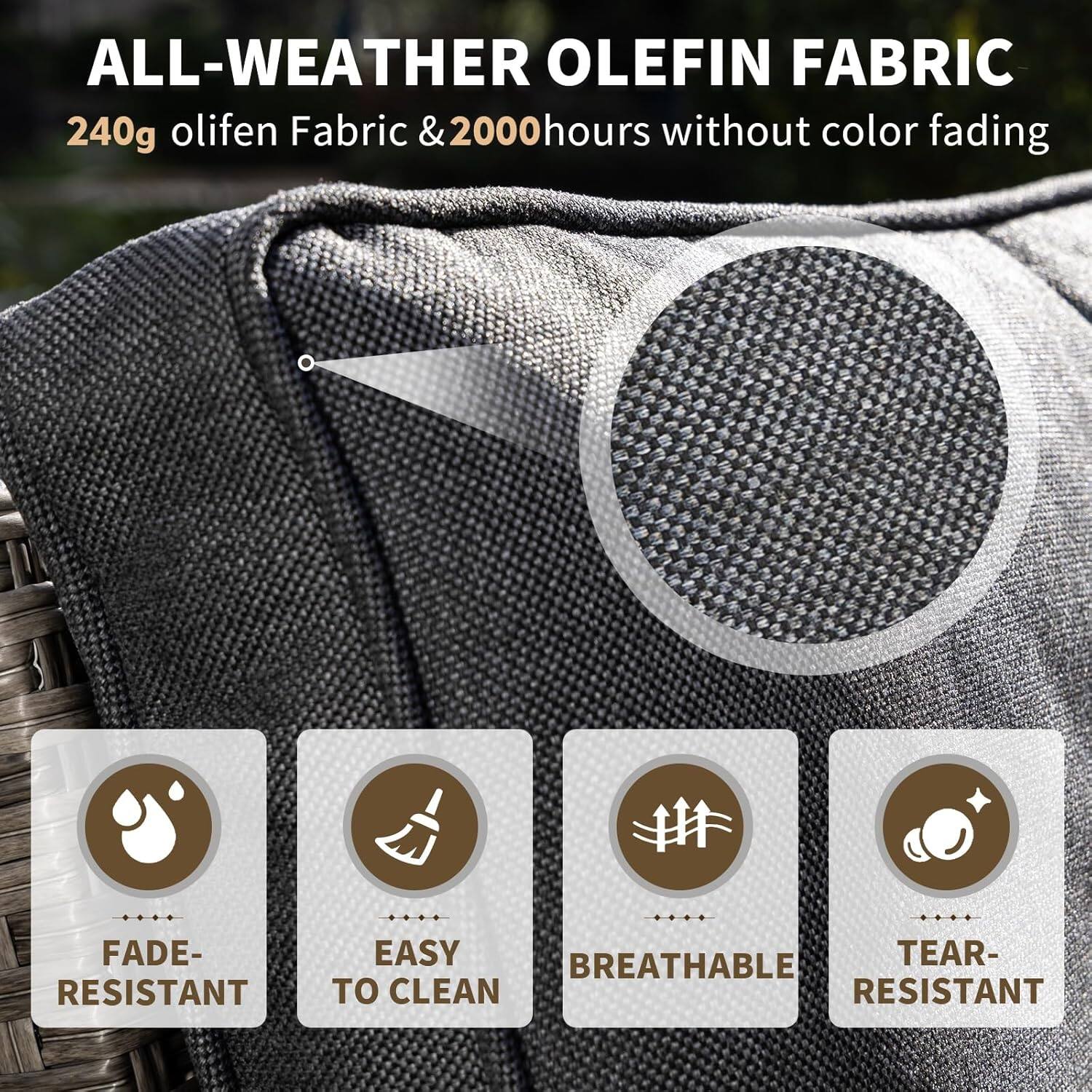 ALL-WEATHER OLEFIN FABRIC  
240g olifen Fabric & 2000 hours without color fading  

- FADE-RESISTANT  
- EASY TO CLEAN  
- BREATHABLE  
- TEAR-RESISTANT