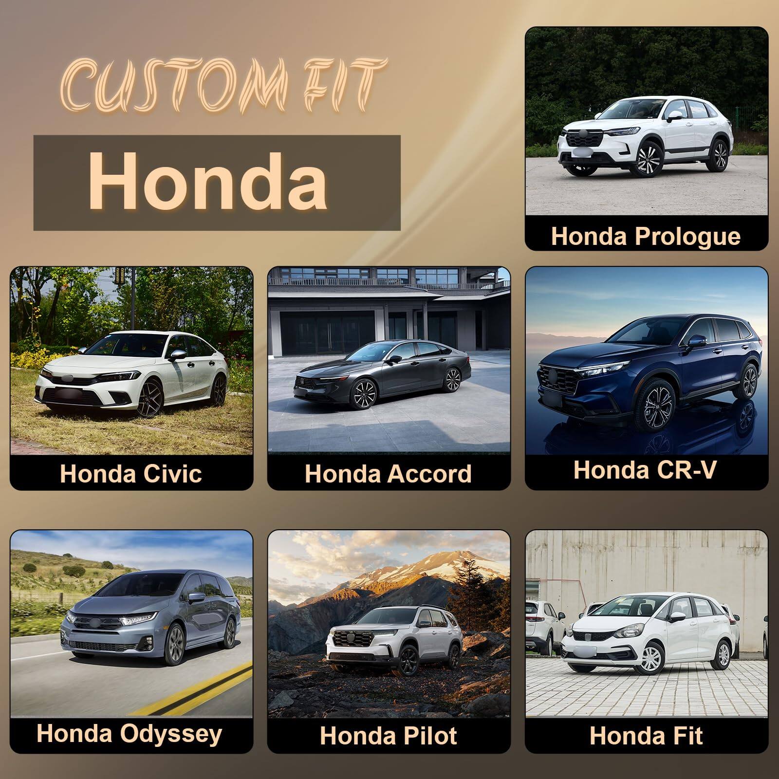 CUSTOM FIT  
Honda  

Honda Civic  
Honda Accord  
Honda CR-V  
Honda Odyssey  
Honda Pilot  
Honda Fit  
Honda Prologue