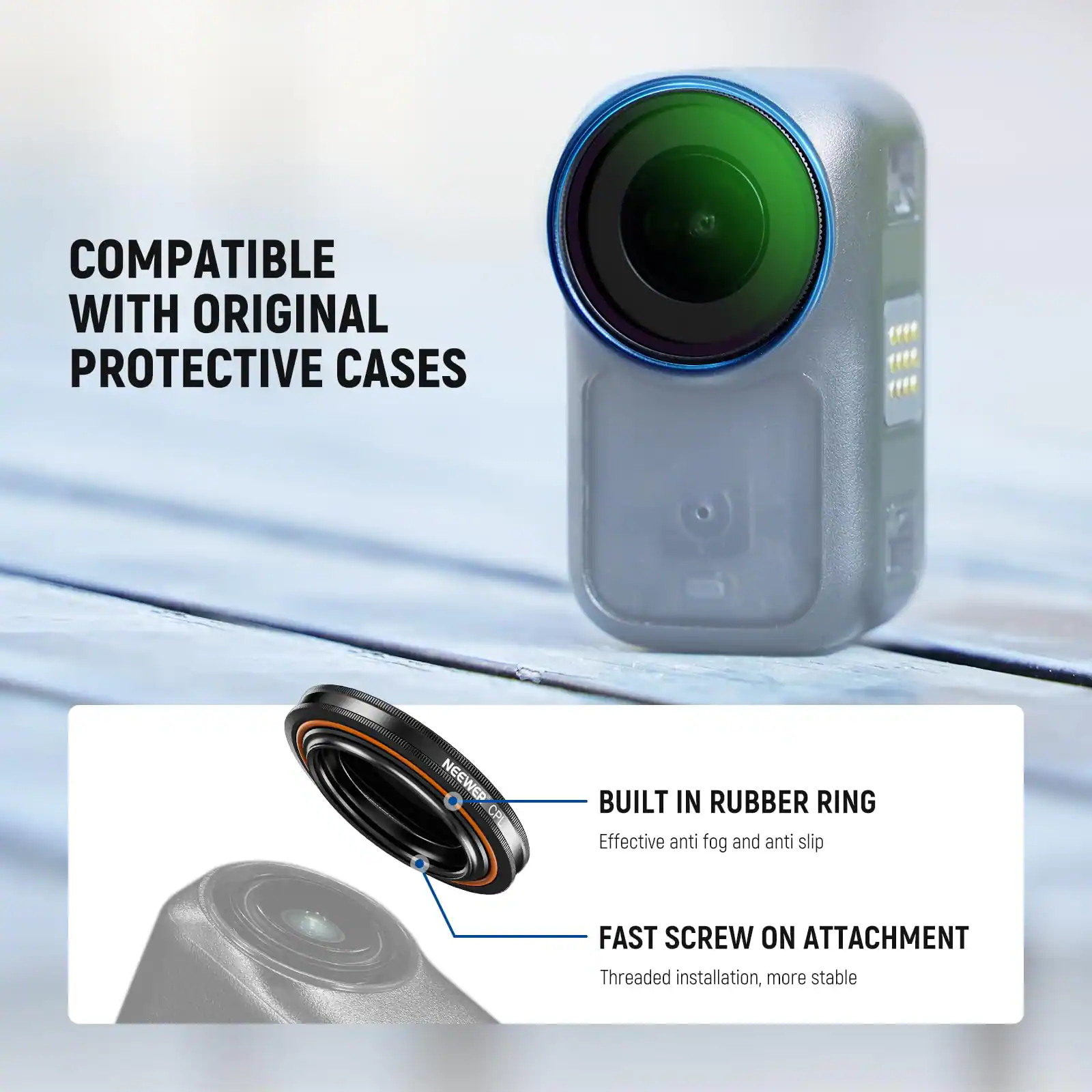 COMPATIBLE WITH ORIGINAL PROTECTIVE CASES

BUILT IN RUBBER RING
Effective anti fog and anti slip

FAST SCREW ON ATTACHMENT
Threaded installation, more stable