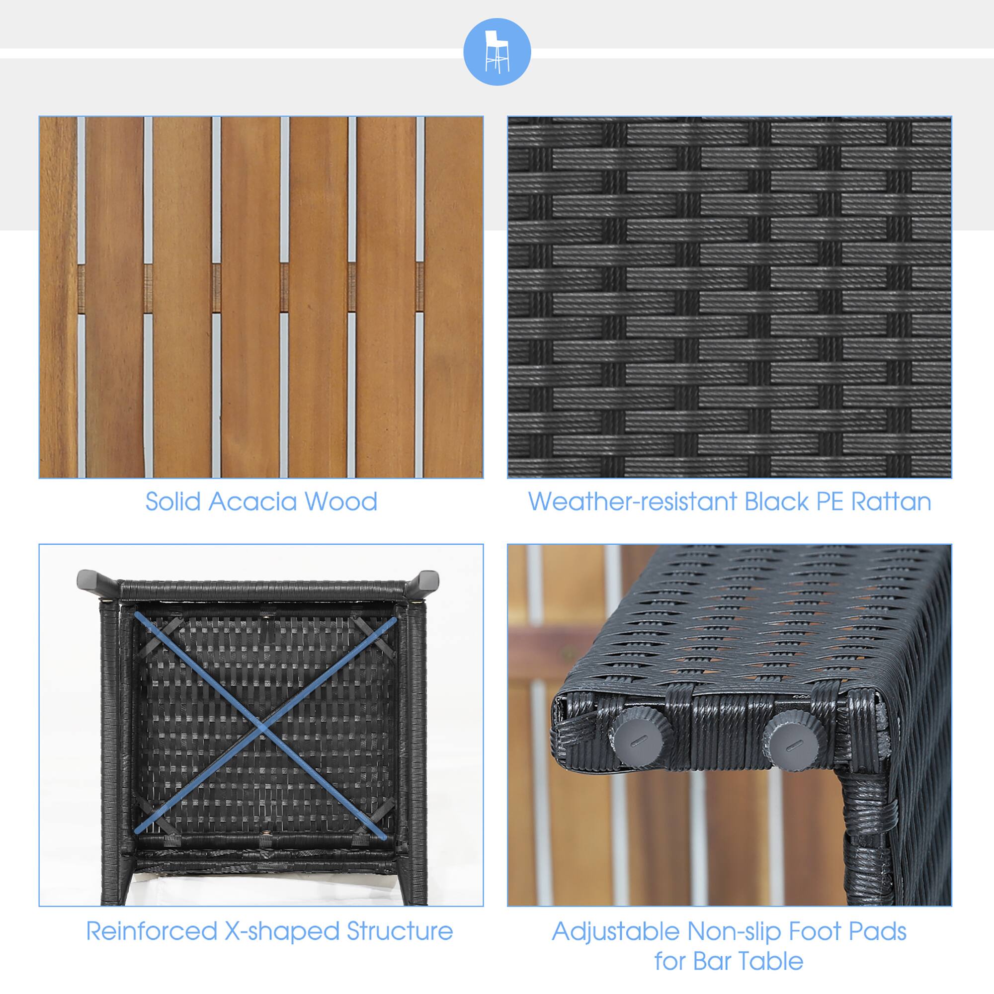 Solid Acacia Wood  
Weather-resistant Black PE Rattan  
Reinforced X-shaped Structure  
Adjustable Non-slip Foot Pads for Bar Table