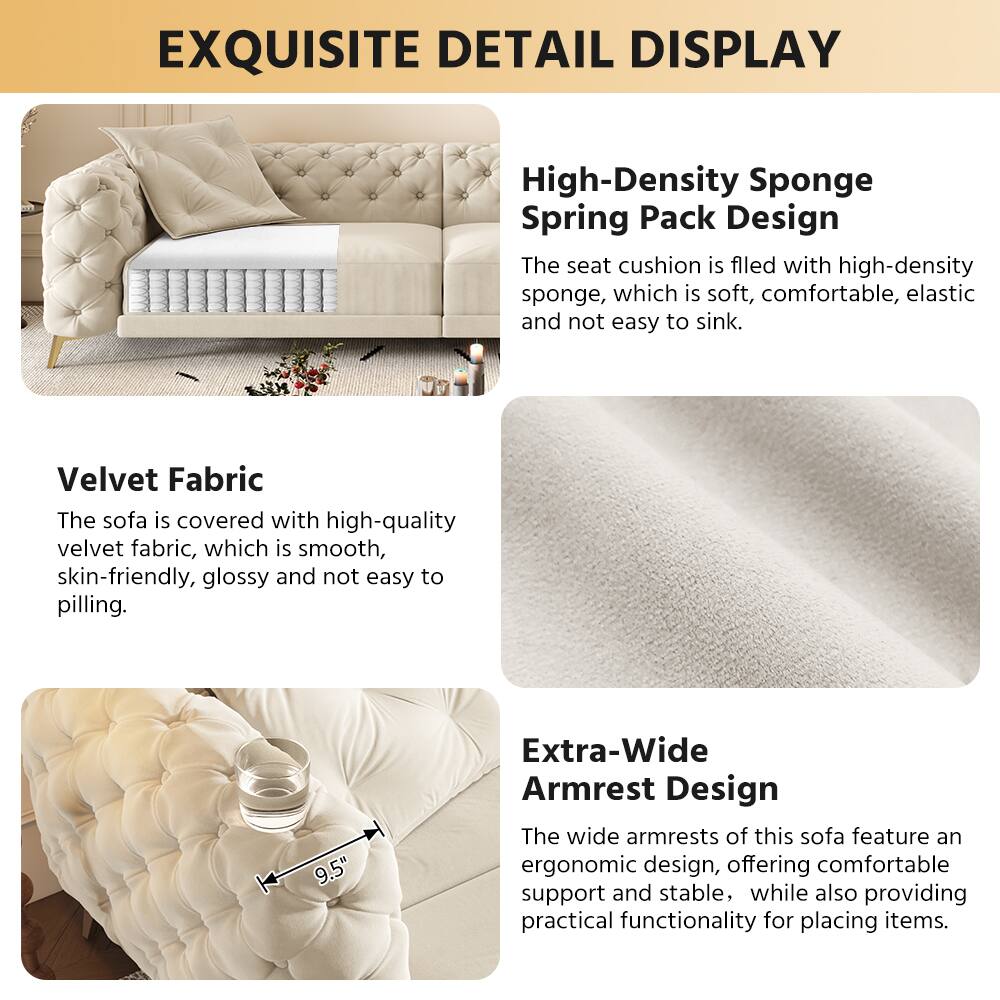 **EXQUISITE DETAIL DISPLAY**

**High-Density Sponge Spring Pack Design**  
The seat cushion is filled with high-density sponge, which is soft, comfortable, elastic, and not easy to sink.

**Velvet Fabric**  
The sofa is covered with high-quality velvet fabric, which is smooth, skin-friendly, glossy, and not easy to pilling.

**Extra-Wide Armrest Design**  
The wide armrests of this sofa feature an ergonomic design, offering comfortable support and stability, while also providing practical functionality for placing items.