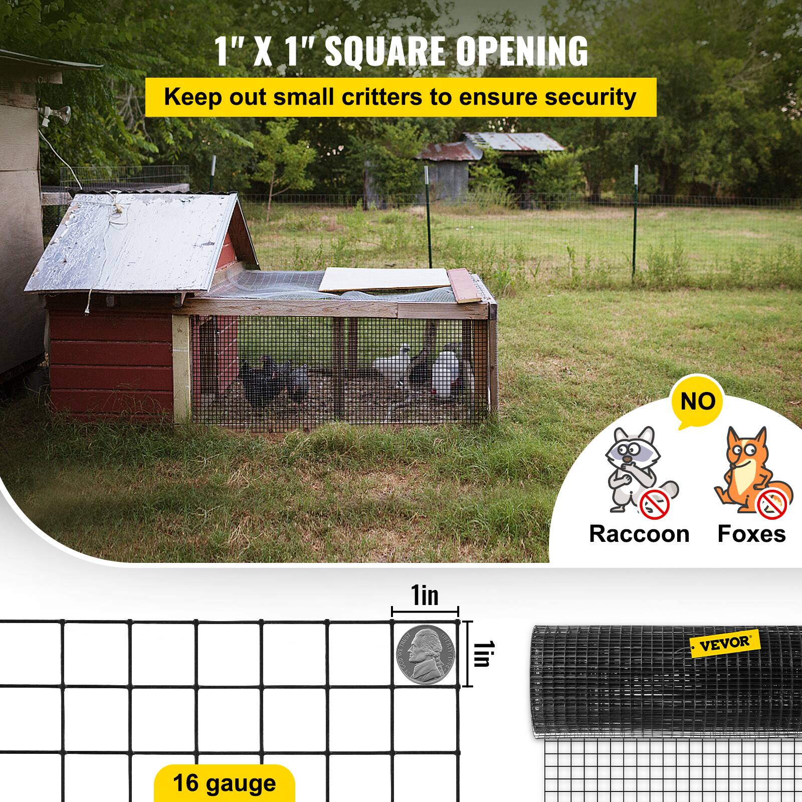 1" X 1" SQUARE OPENING  
Keep out small critters to ensure security  

NO Raccoon Foxes  

16 gauge