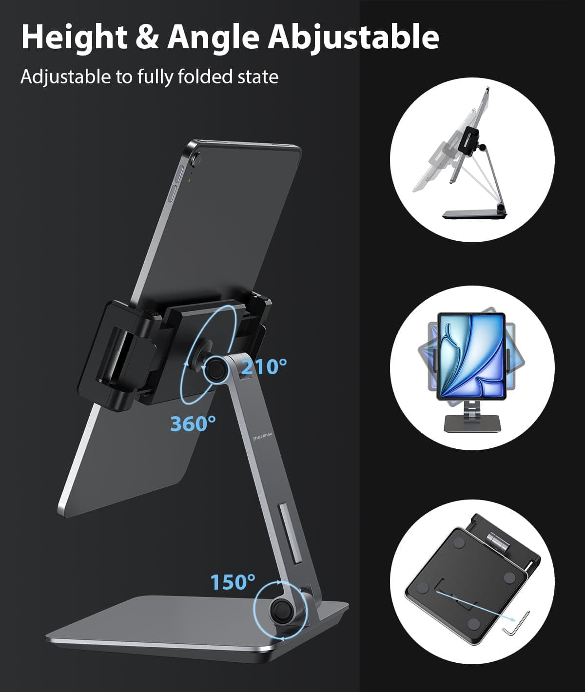 Height & Angle Adjustable  
Adjustable to fully folded state  

210°  
360°  
150°