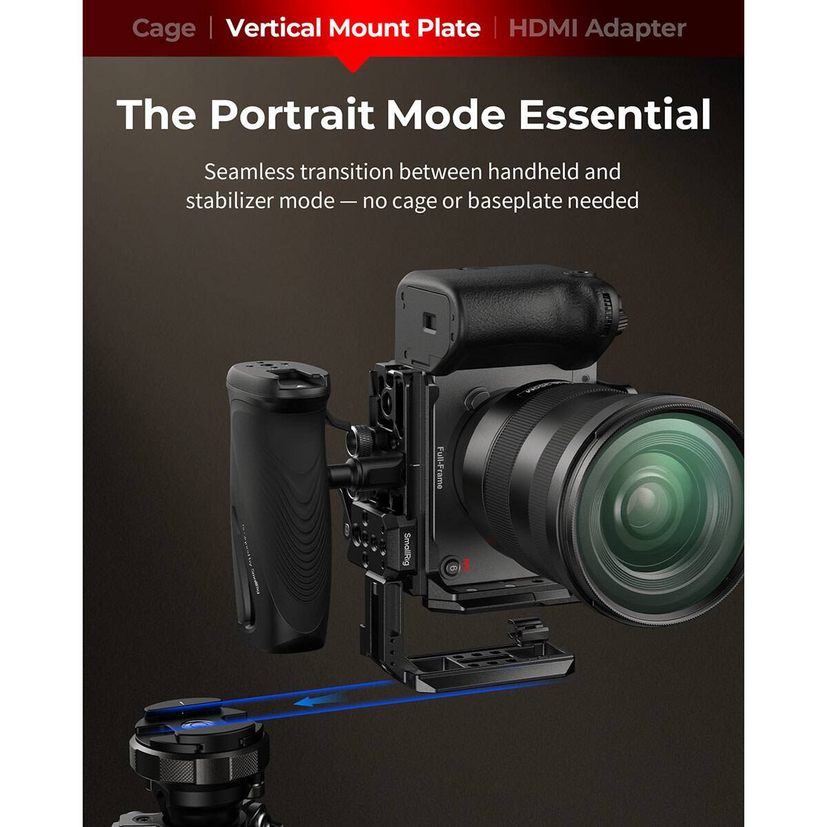 Cage | Vertical Mount Plate | HDMI Adapter

The Portrait Mode Essential

Seamless transition between handheld and stabilizer mode — no cage or baseplate needed