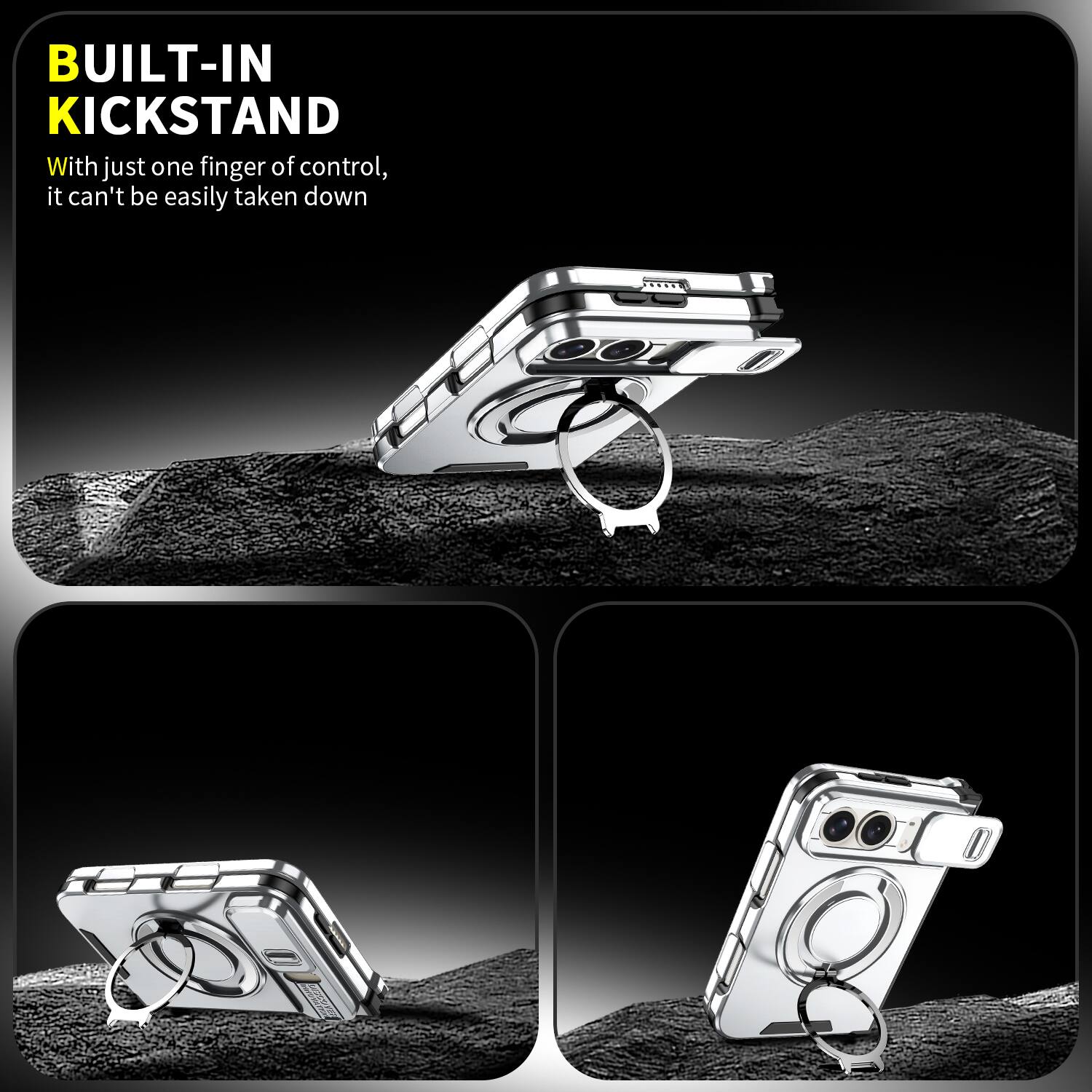 BUILT-IN KICKSTAND

With just one finger of control, it can't be easily taken down