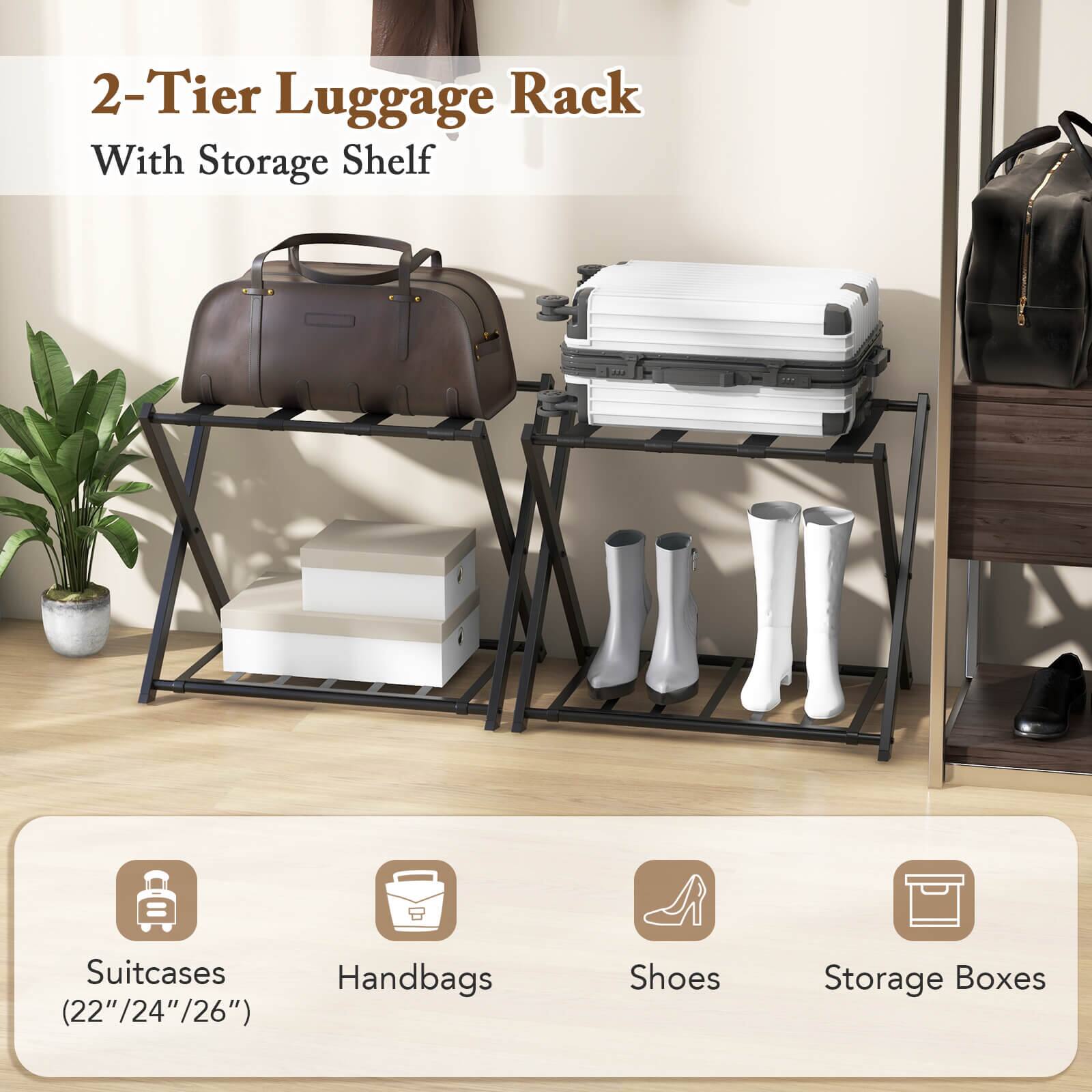 2-Tier Luggage Rack With Storage Shelf

Suitcases (22"/24"/26")
Handbags
Shoes
Storage Boxes