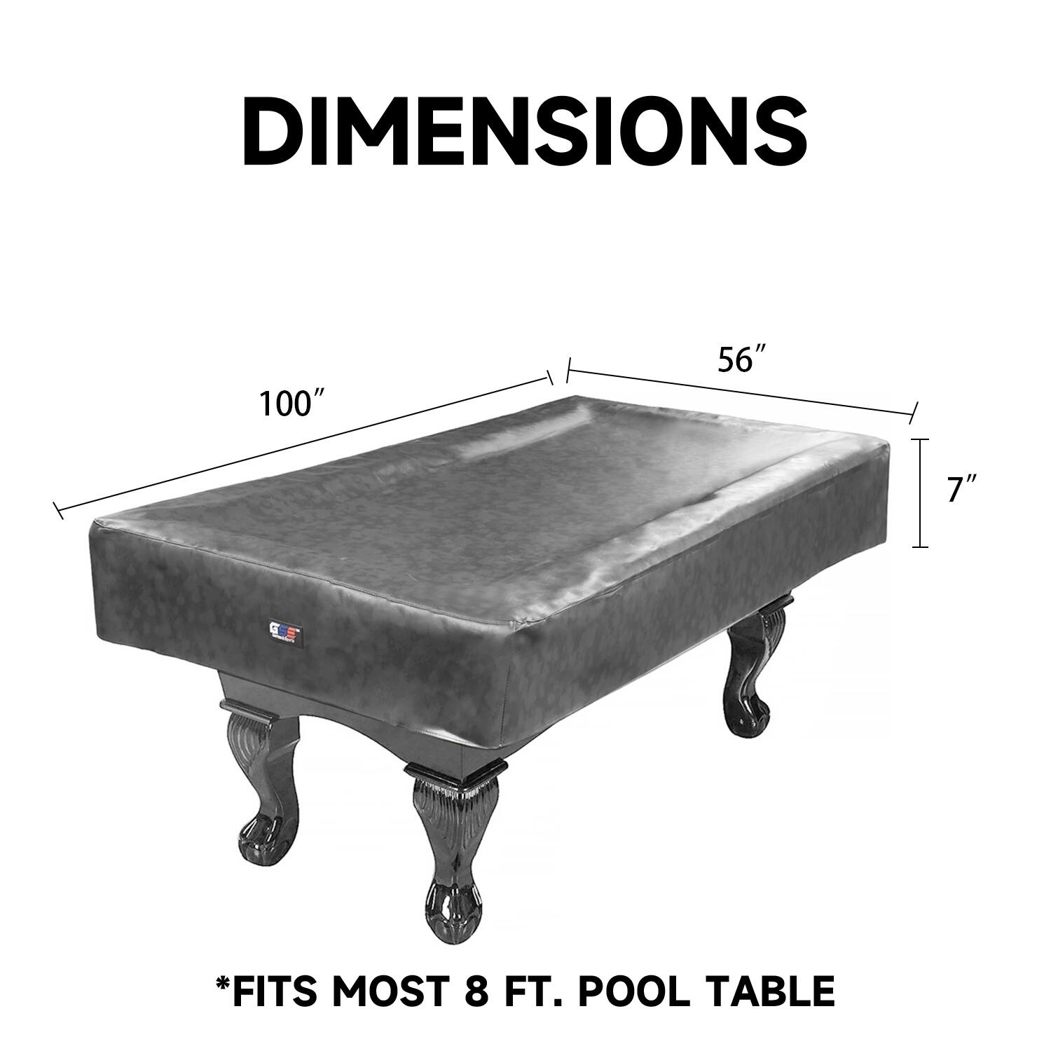 DIMENSIONS 100" 56" 7" *FITS MOST 8 FT. POOL TABLE