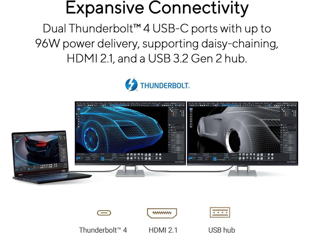 Expansive Connectivity

Dual Thunderbolt™ 4 USB-C ports with up to 96W power delivery, supporting daisy-chaining, HDMI 2.1, and a USB 3.2 Gen 2 hub.

THUNDERBOLT™

Thunderbolt™ 4 HDMI 2.1 USB hub