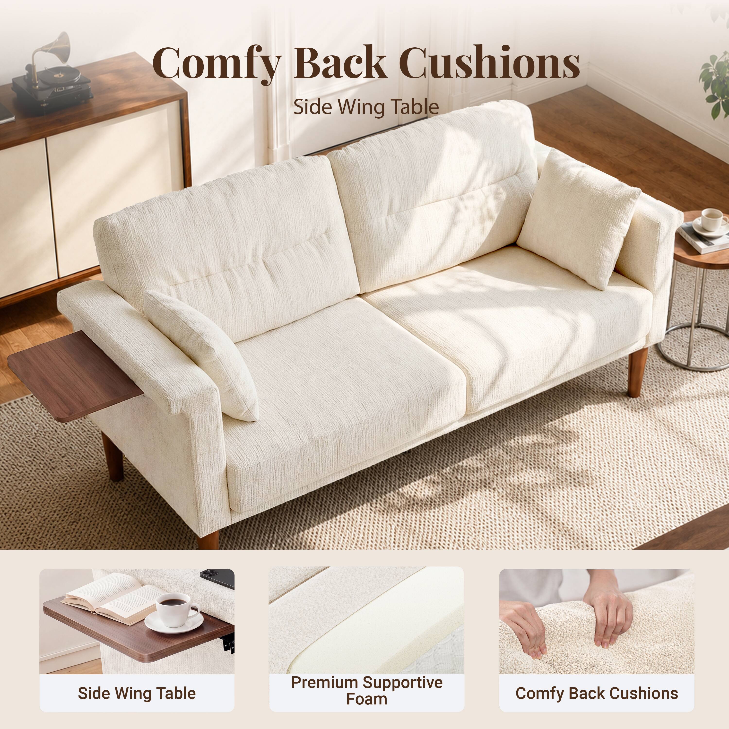 Comfy Back Cushions  
Side Wing Table  

Premium Supportive Foam  
Comfy Back Cushions