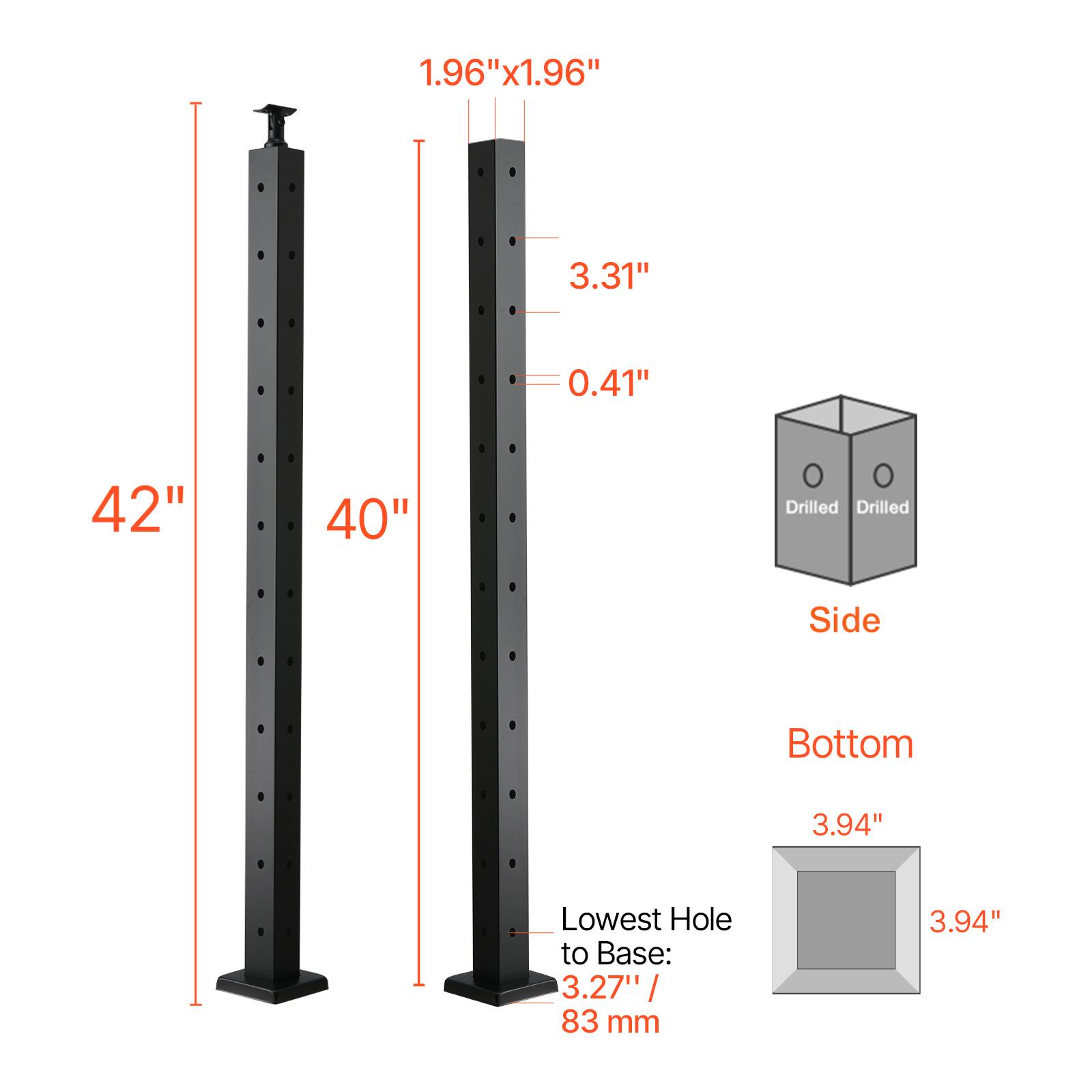 1.96"x1.96"  
3.31"  
0.41"  
42"  
40"  
Drilled  
Drilled  
Side  
Bottom  
3.94"  
Lowest Hole to Base: 3.27" / 83 mm  
3.94"