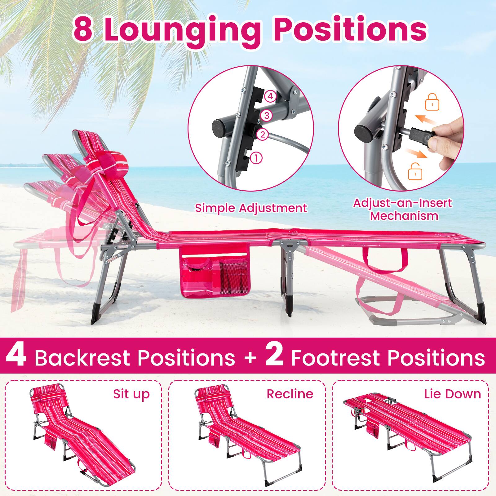 8 Lounging Positions

Simple Adjustment  
Adjust-an-Insert Mechanism

4 Backrest Positions + 2 Footrest Positions

Sit up  
Recline  
Lie Down