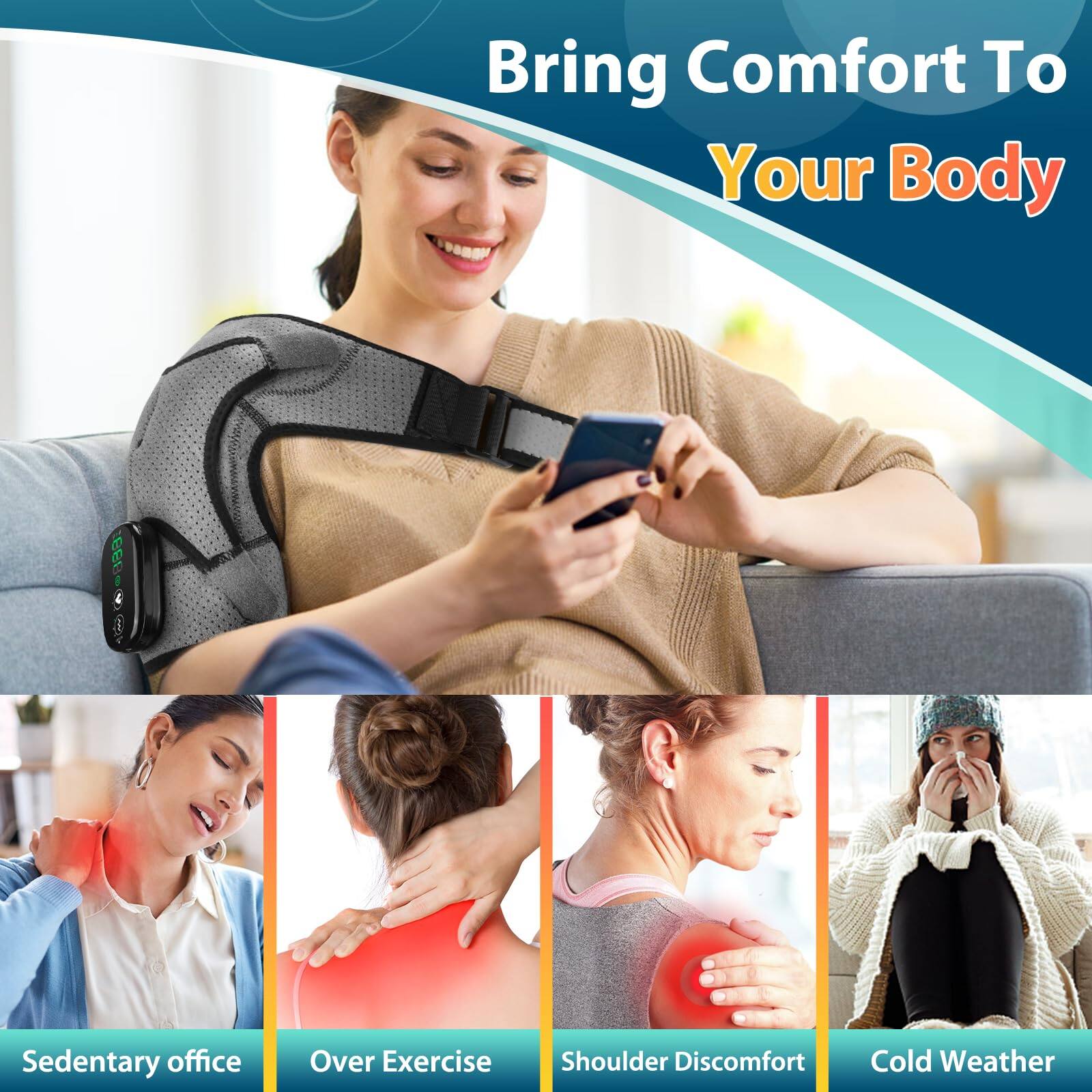 Bring Comfort To Your Body

- Sedentary office
- Over Exercise
- Shoulder Discomfort
- Cold Weather