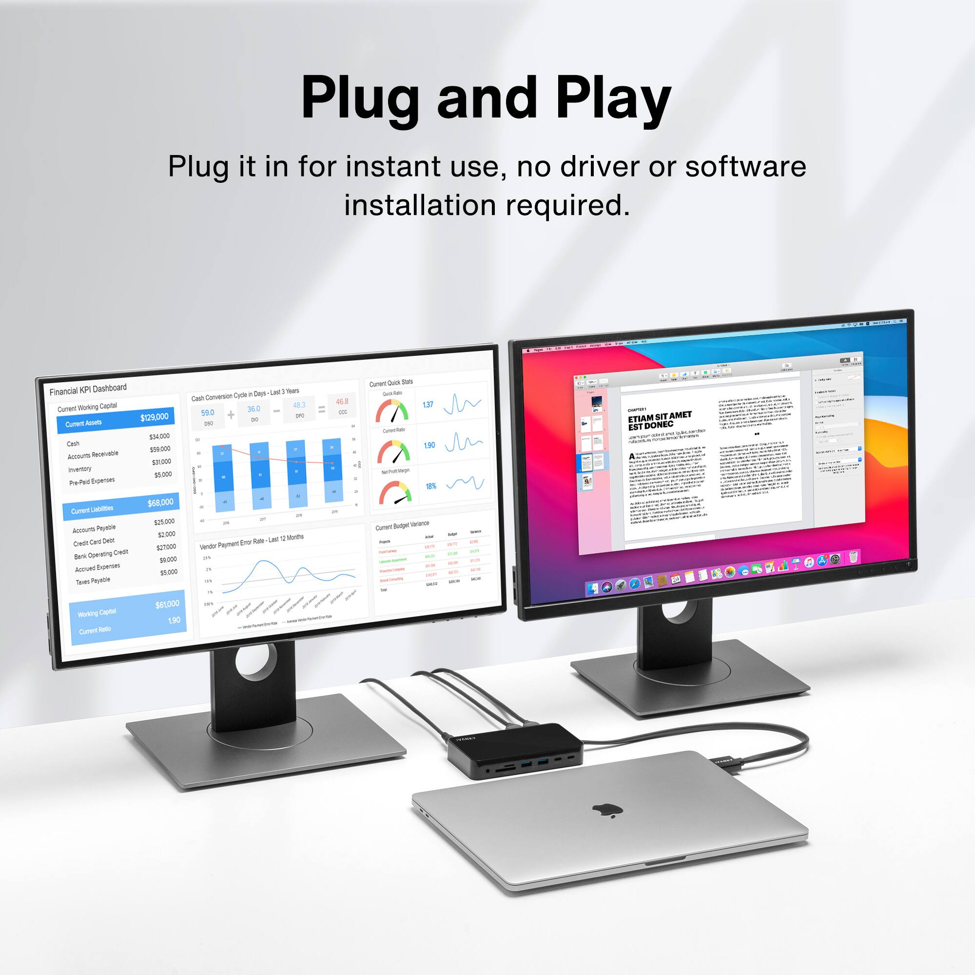 Plug and Play

Plug it in for instant use, no driver or software installation required.

Financial KPI Dashboard

Current Assets $28,000

Cash $9,000

Accounts Receivable $14,000

Inventory $8,000

Current Liabilities $6,000

Accounts Payable $2,000

Current Ratio 1.27

Cash Conversion Cycle (Days - Last 12 Months)

Current Quick Ratio 1.50

Current Budget Variance

Vendor Payment Error Rate (Last 12 Months)

Working Capital $19,000

Current Ratio 1.50

ETIAM SIT AMET EST DONEC

I A 1 - e mutig Capte Turen - SEL000 190