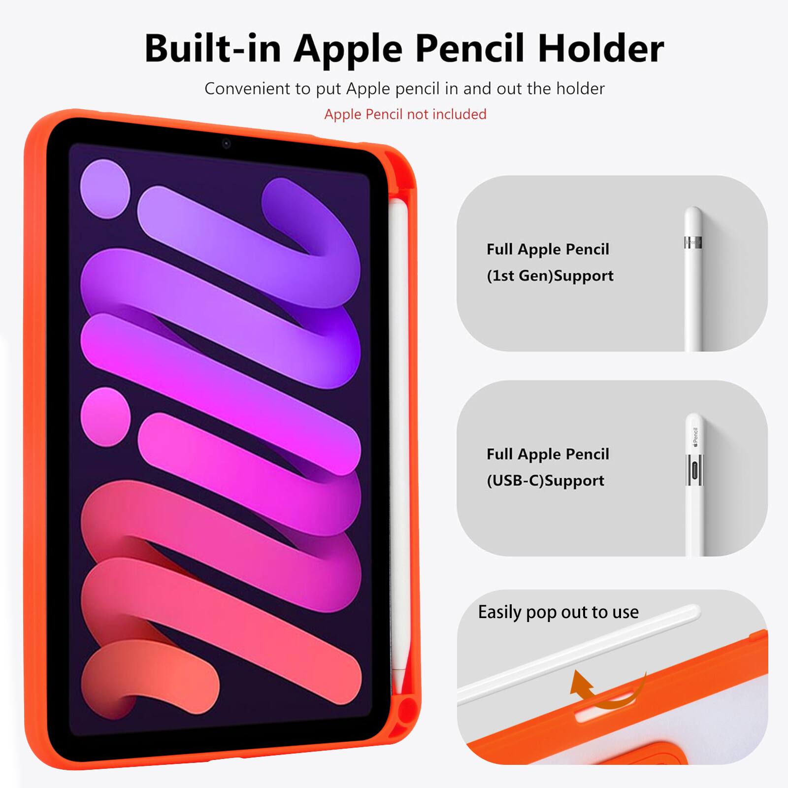 Built-in Apple Pencil Holder  
Convenient to put Apple pencil in and out the holder  
Apple Pencil not included  

Full Apple Pencil (1st Gen) Support  
Full Apple Pencil (USB-C) Support  
Easily pop out to use