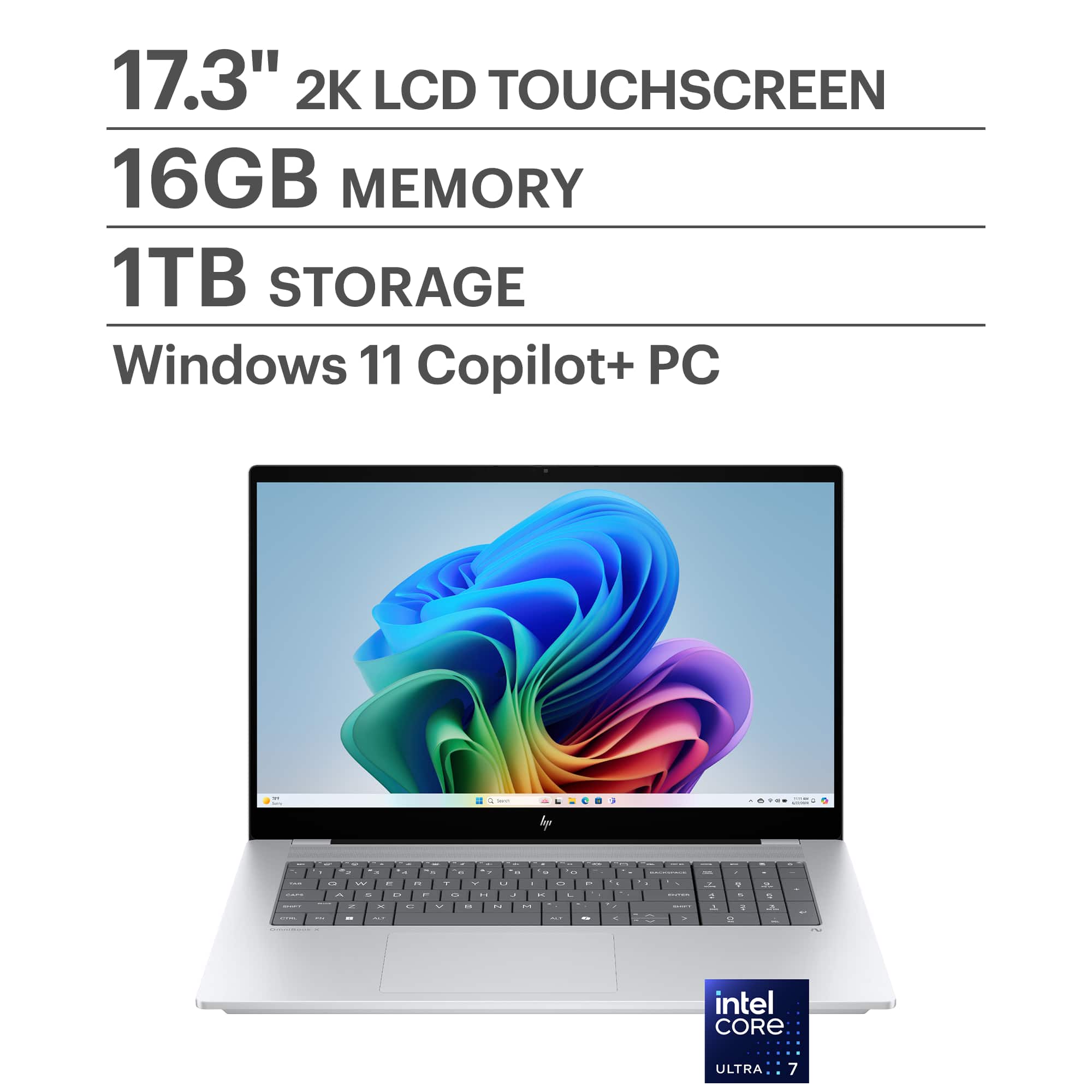 17.3" 2K LCD TOUCHSCREEN
16GB MEMORY
1TB STORAGE
Windows 11 Copilot+ PC
Intel Core Ultra 7